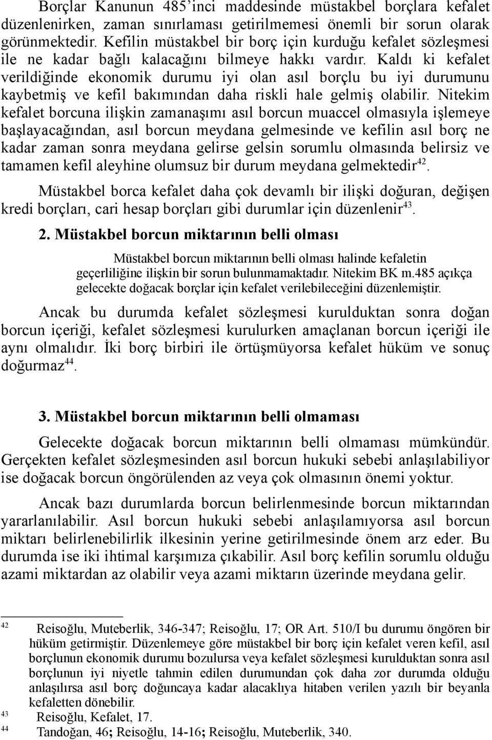 Kaldı ki kefalet verildiğinde ekonomik durumu iyi olan asıl borçlu bu iyi durumunu kaybetmiş ve kefil bakımından daha riskli hale gelmiş olabilir.