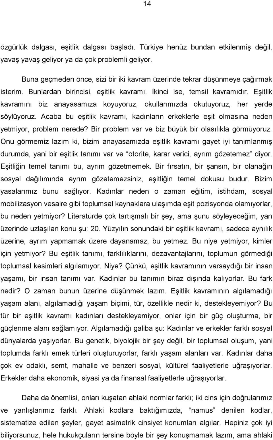 Eşitlik kavramını biz anayasamıza koyuyoruz, okullarımızda okutuyoruz, her yerde söylüyoruz. Acaba bu eşitlik kavramı, kadınların erkeklerle eşit olmasına neden yetmiyor, problem nerede?