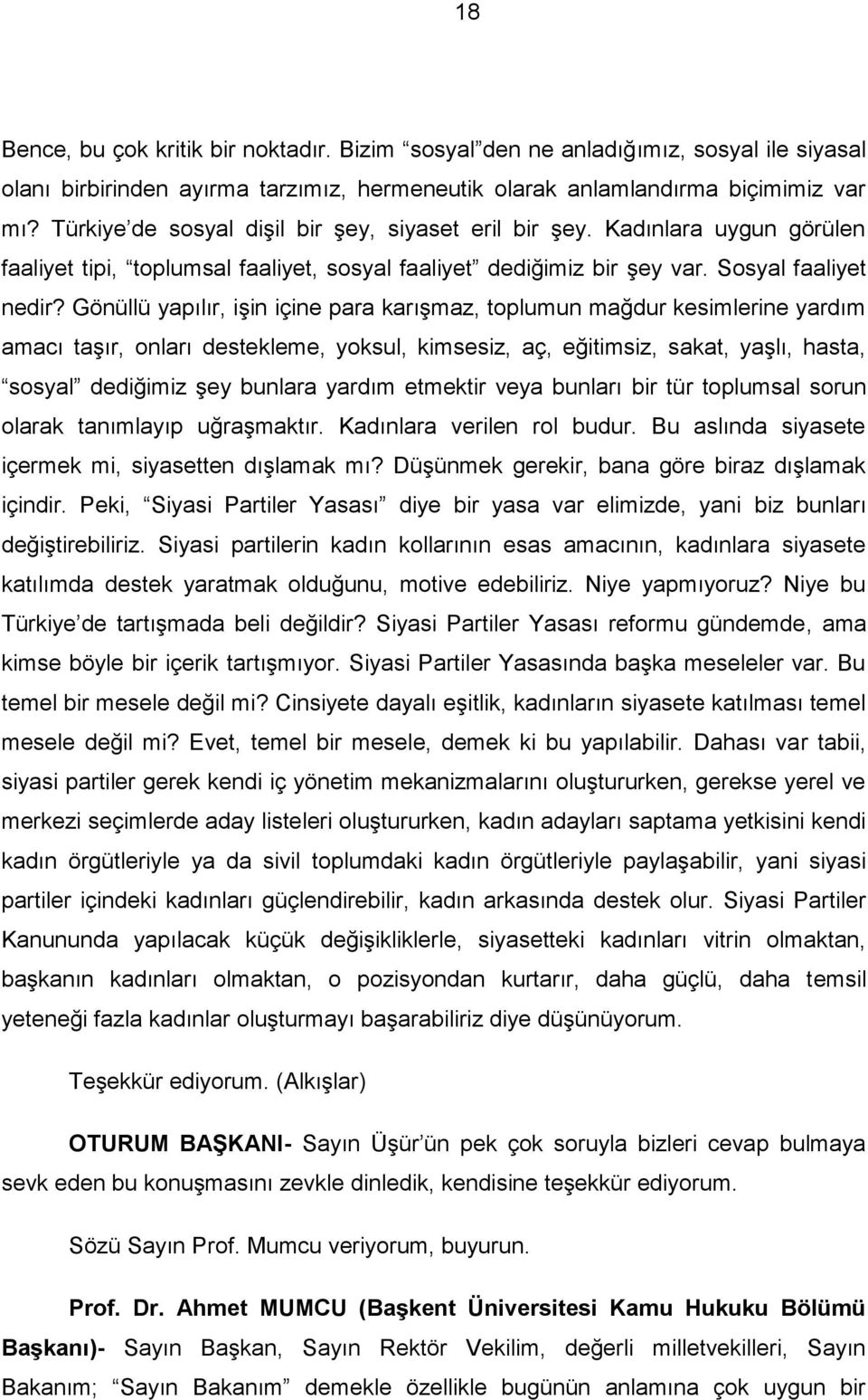 Gönüllü yapılır, işin içine para karışmaz, toplumun mağdur kesimlerine yardım amacı taşır, onları destekleme, yoksul, kimsesiz, aç, eğitimsiz, sakat, yaşlı, hasta, sosyal dediğimiz şey bunlara yardım