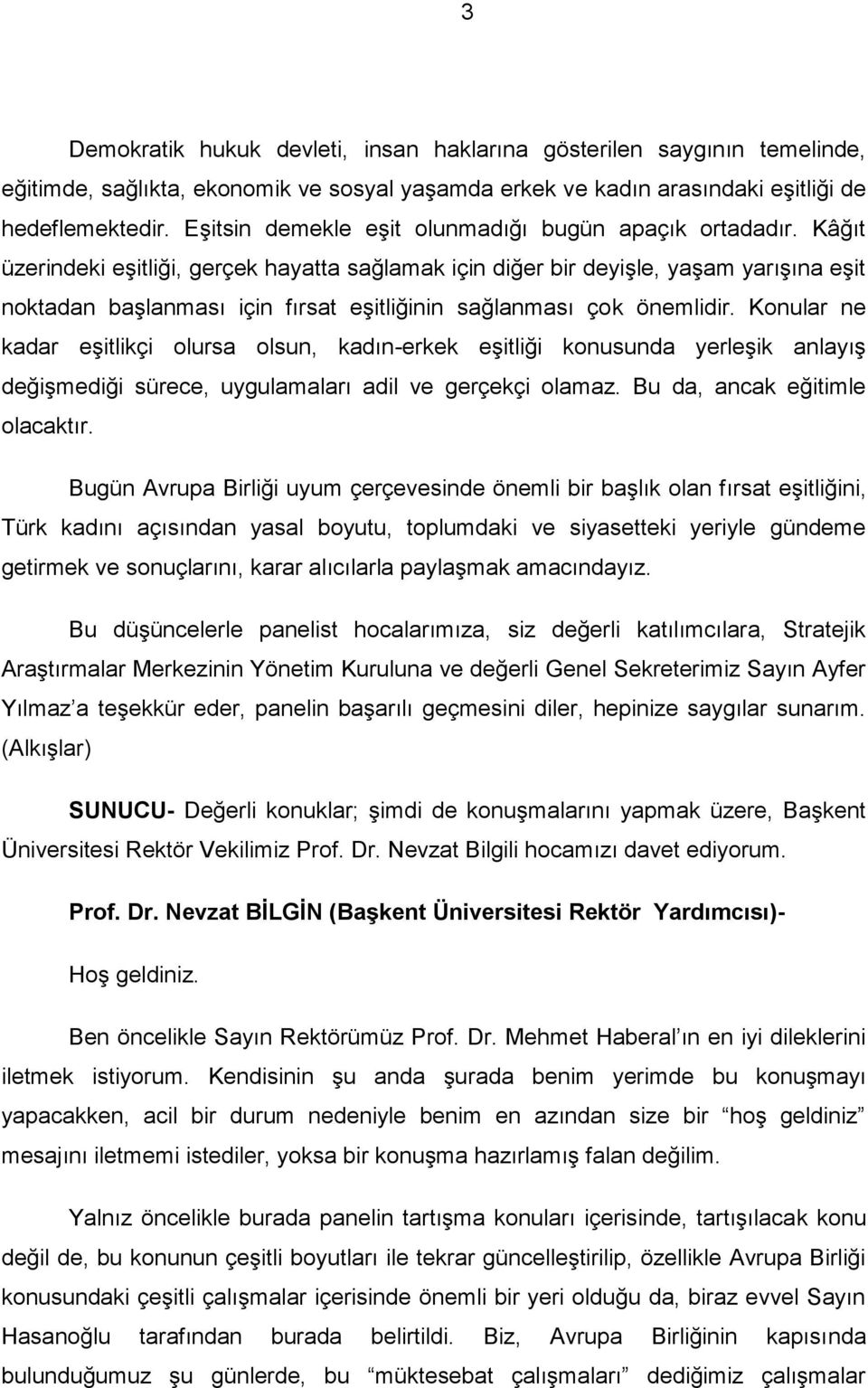 Kâğıt üzerindeki eşitliği, gerçek hayatta sağlamak için diğer bir deyişle, yaşam yarışına eşit noktadan başlanması için fırsat eşitliğinin sağlanması çok önemlidir.