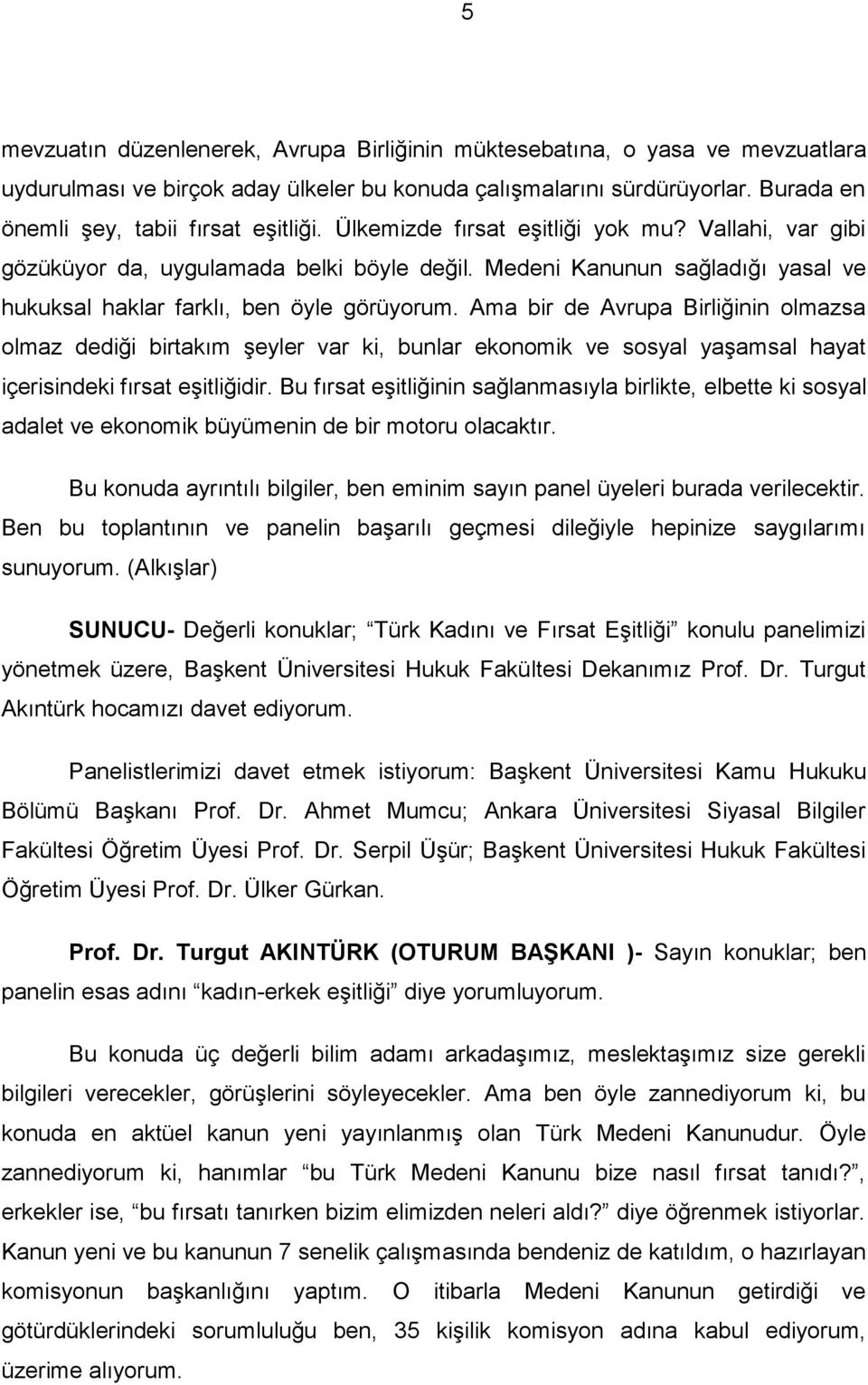 Ama bir de Avrupa Birliğinin olmazsa olmaz dediği birtakım şeyler var ki, bunlar ekonomik ve sosyal yaşamsal hayat içerisindeki fırsat eşitliğidir.