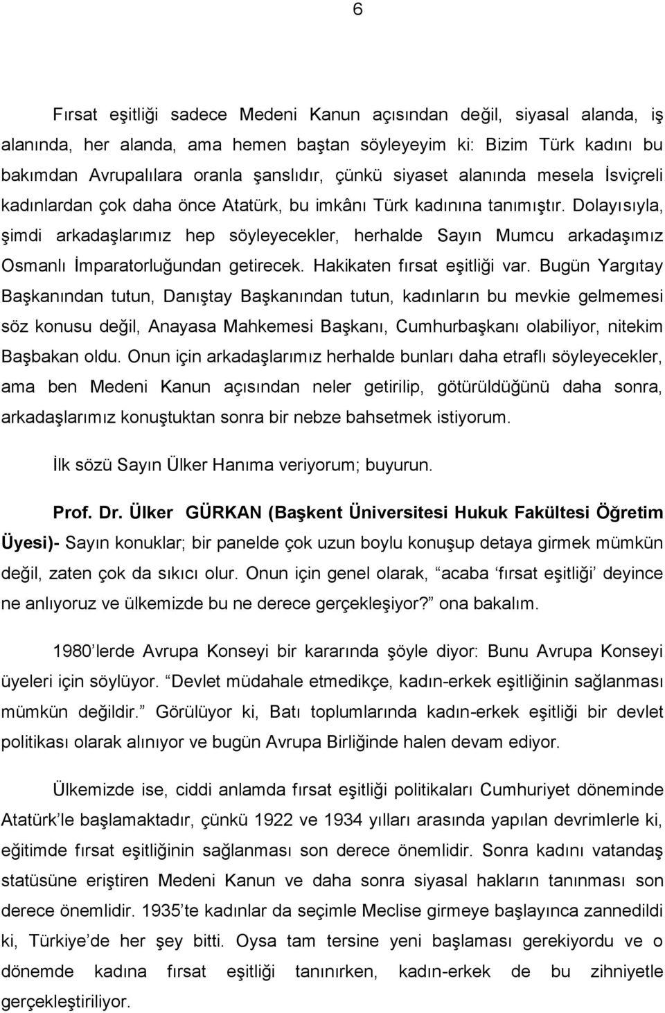 Dolayısıyla, şimdi arkadaşlarımız hep söyleyecekler, herhalde Sayın Mumcu arkadaşımız Osmanlı İmparatorluğundan getirecek. Hakikaten fırsat eşitliği var.