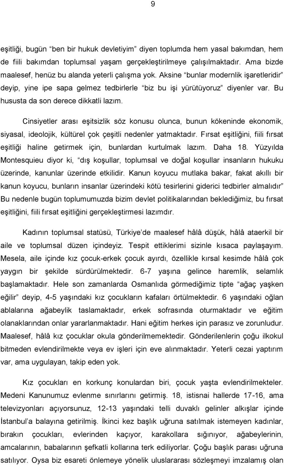 Bu hususta da son derece dikkatli lazım. Cinsiyetler arası eşitsizlik söz konusu olunca, bunun kökeninde ekonomik, siyasal, ideolojik, kültürel çok çeşitli nedenler yatmaktadır.