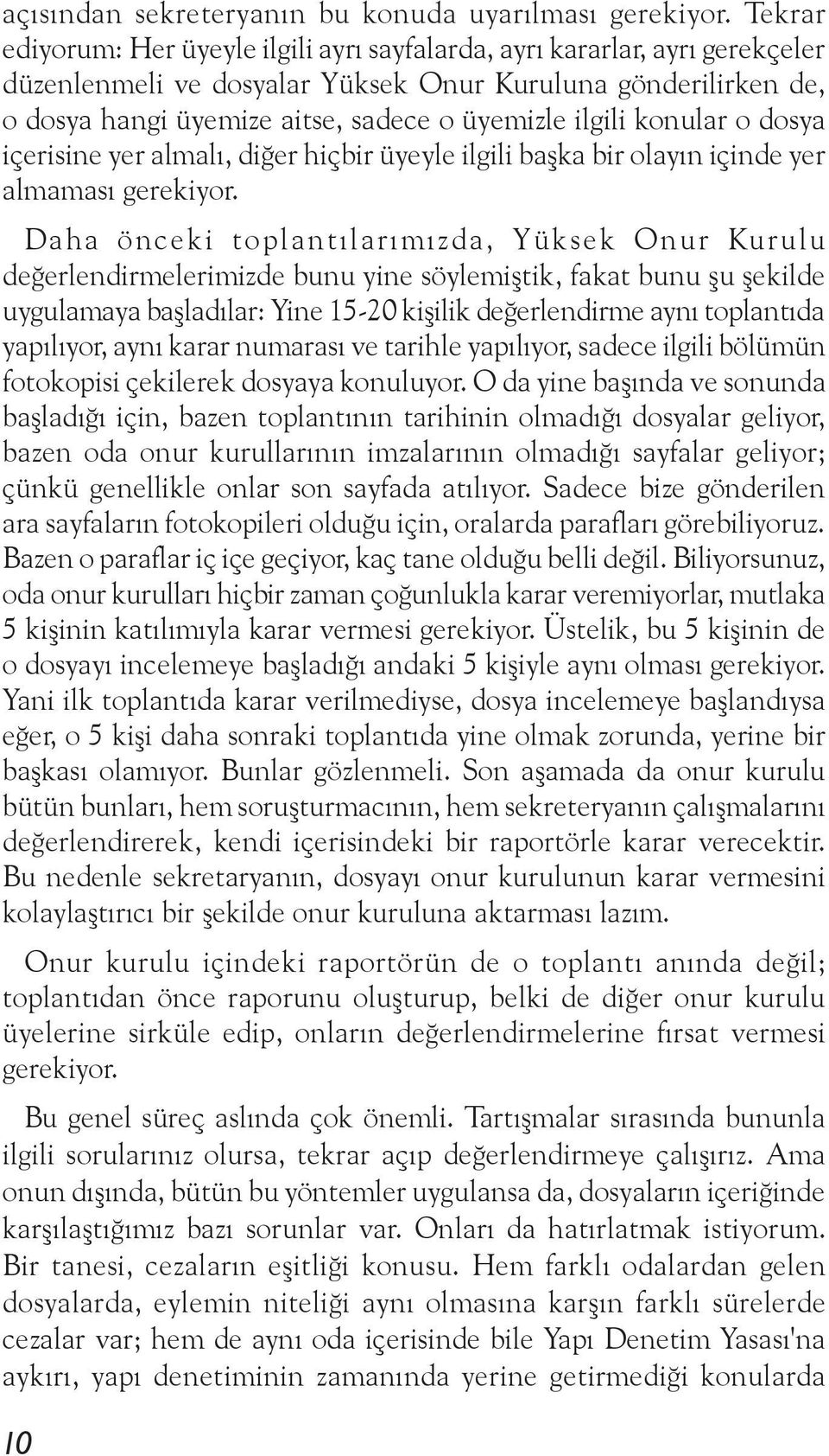 ilgili konular o dosya içerisine yer almalı, diğer hiçbir üyeyle ilgili başka bir olayın içinde yer almaması gerekiyor.