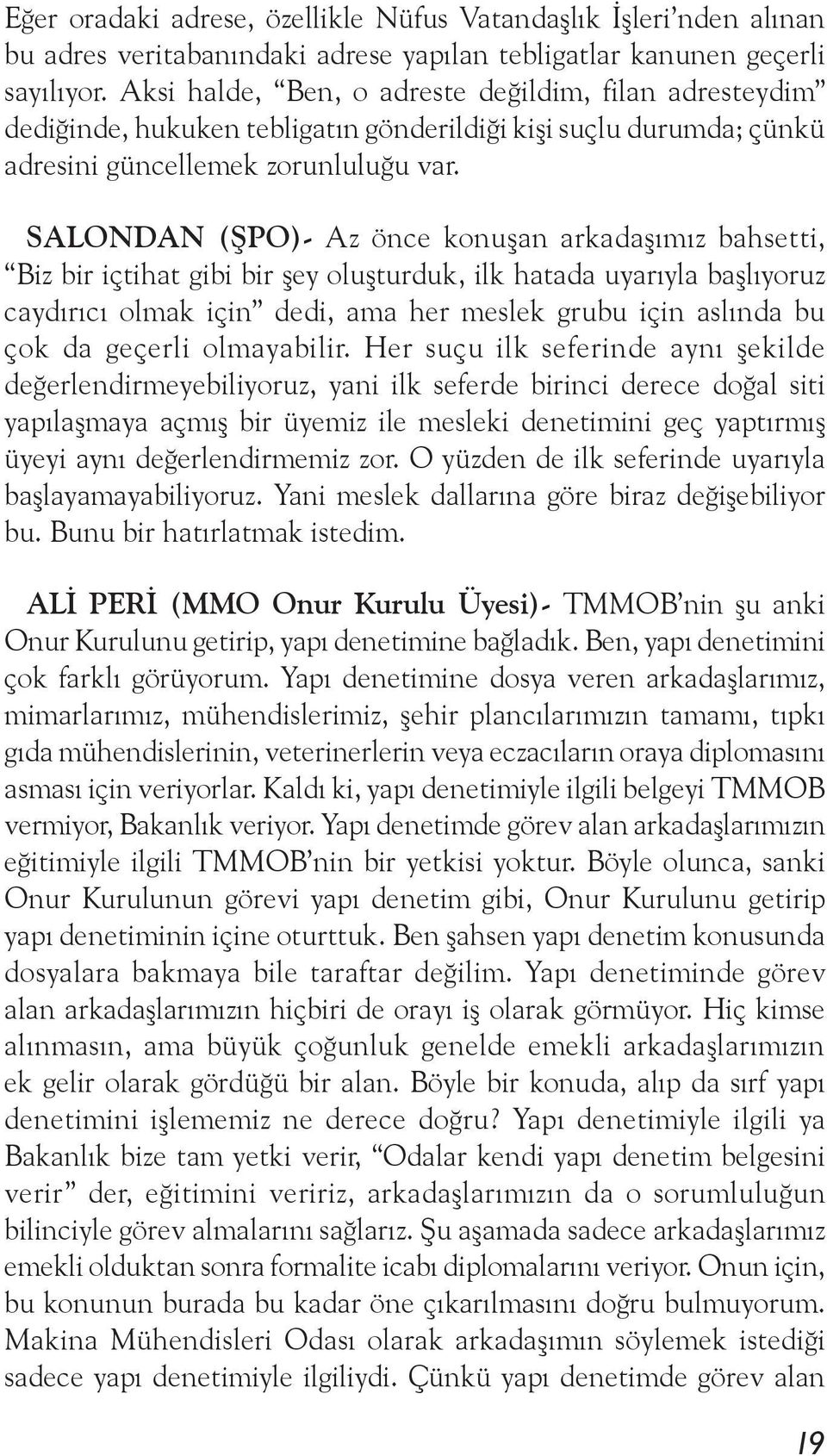 SALONDAN (ŞPO)- Az önce konuşan arkadaşımız bahsetti, Biz bir içtihat gibi bir şey oluşturduk, ilk hatada uyarıyla başlıyoruz caydırıcı olmak için dedi, ama her meslek grubu için aslında bu çok da