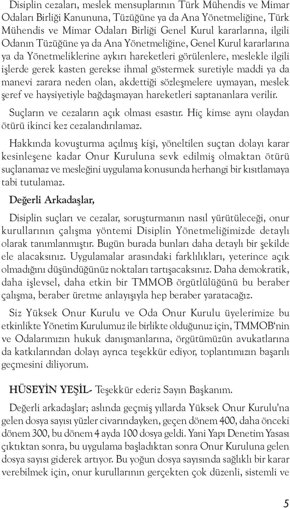 da manevi zarara neden olan, akdettiği sözleşmelere uymayan, meslek şeref ve haysiyetiyle bağdaşmayan hareketleri saptananlara verilir. Suçların ve cezaların açık olması esastır.