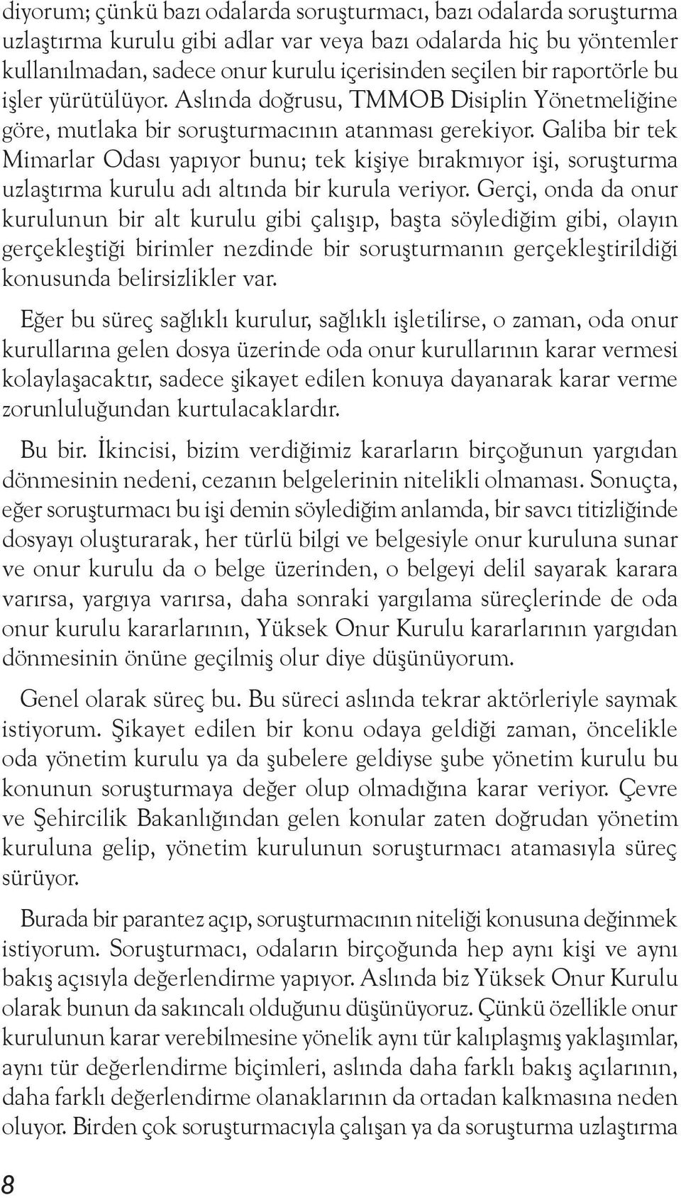 Galiba bir tek Mimarlar Odası yapıyor bunu; tek kişiye bırakmıyor işi, soruşturma uzlaştırma kurulu adı altında bir kurula veriyor.