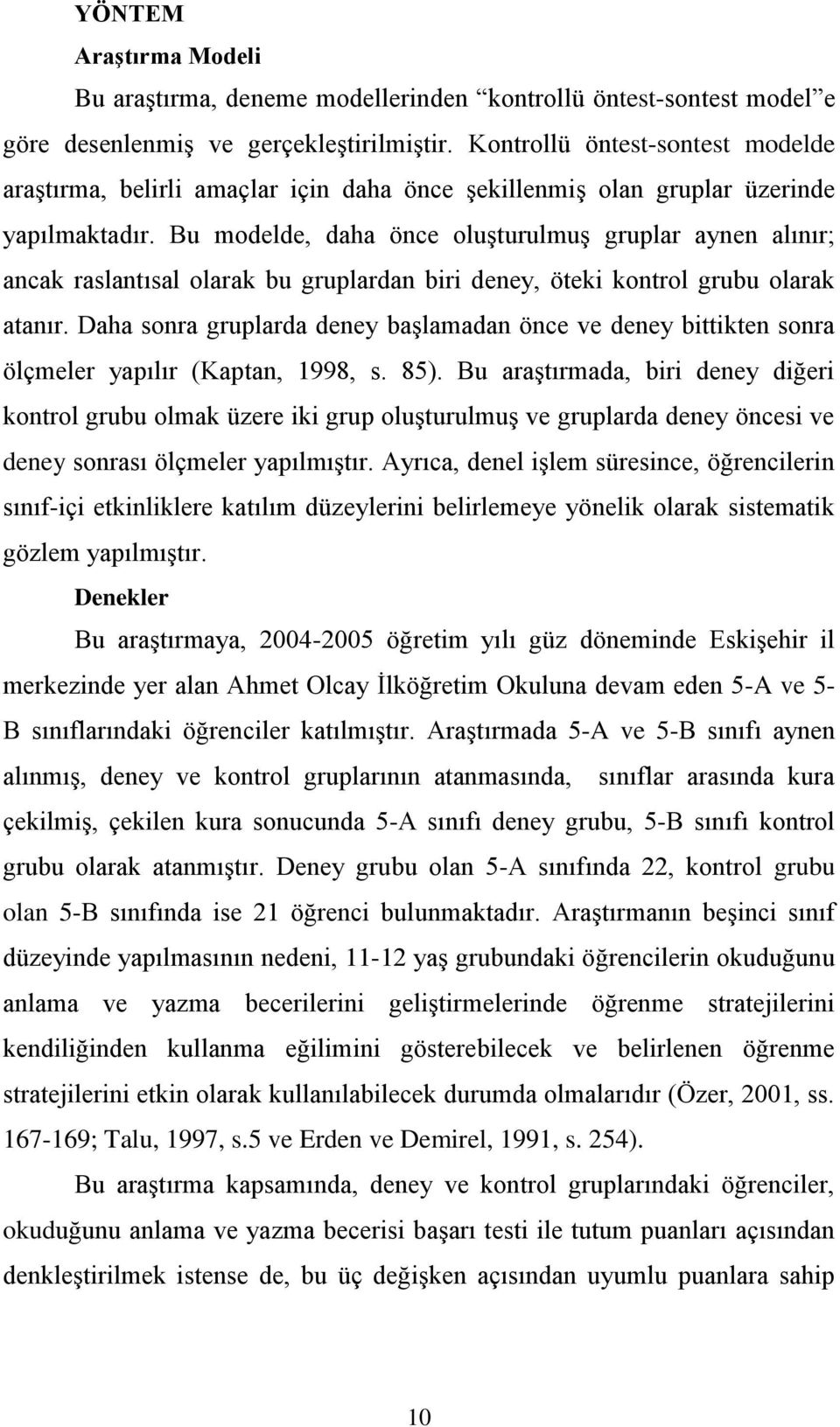 Bu modelde, daha önce oluşturulmuş gruplar aynen alınır; ancak raslantısal olarak bu gruplardan biri deney, öteki kontrol grubu olarak atanır.