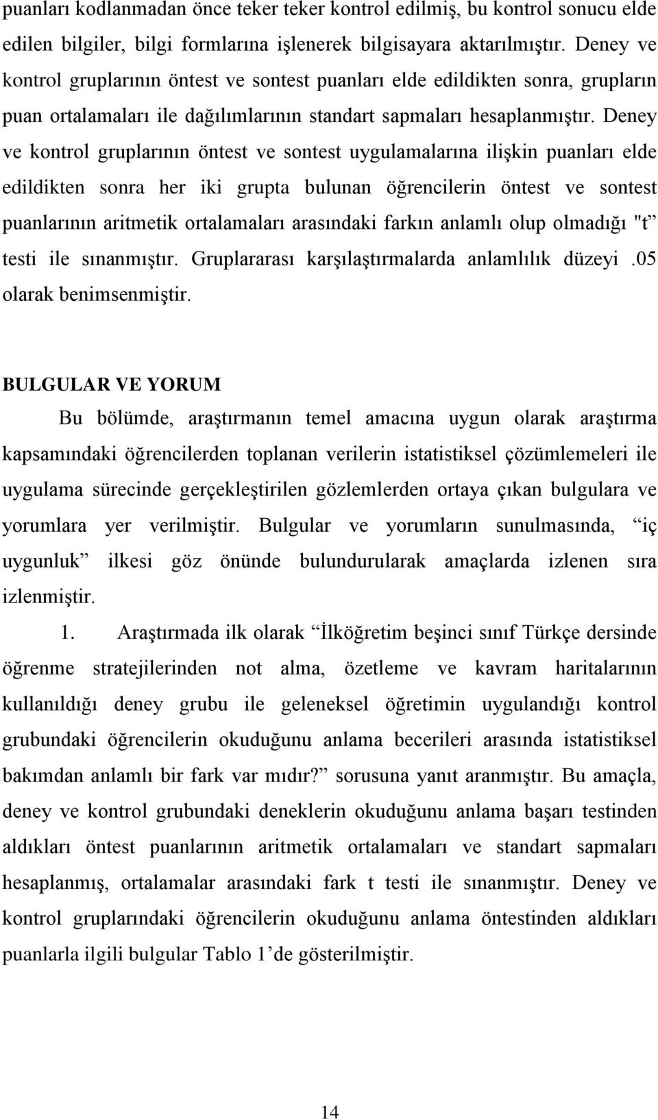 Deney ve kontrol gruplarının öntest ve sontest uygulamalarına ilişkin puanları elde edildikten sonra her iki grupta bulunan öğrencilerin öntest ve sontest puanlarının aritmetik ortalamaları