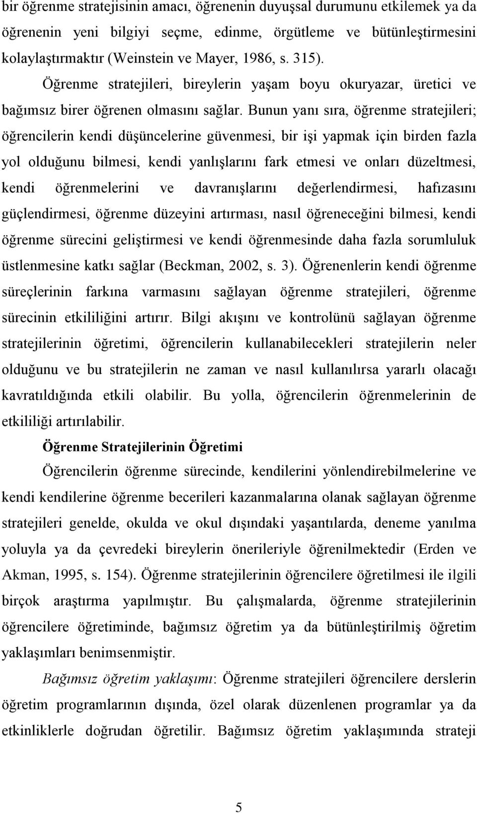 Bunun yanı sıra, öğrenme stratejileri; öğrencilerin kendi düşüncelerine güvenmesi, bir işi yapmak için birden fazla yol olduğunu bilmesi, kendi yanlışlarını fark etmesi ve onları düzeltmesi, kendi