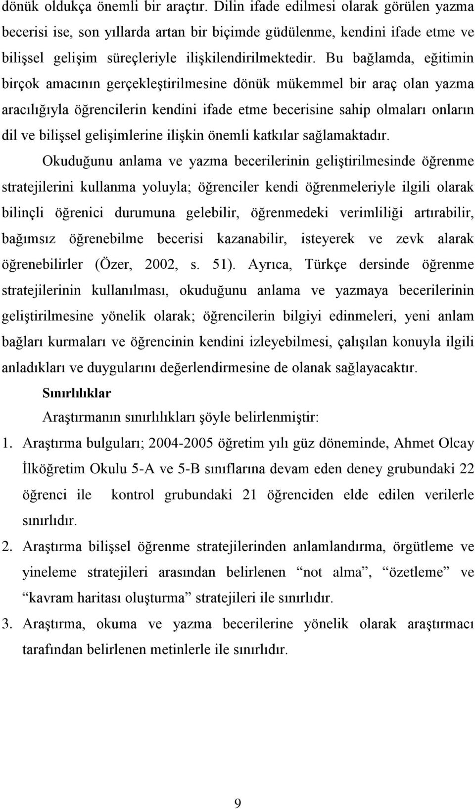 Bu bağlamda, eğitimin birçok amacının gerçekleştirilmesine dönük mükemmel bir araç olan yazma aracılığıyla öğrencilerin kendini ifade etme becerisine sahip olmaları onların dil ve bilişsel