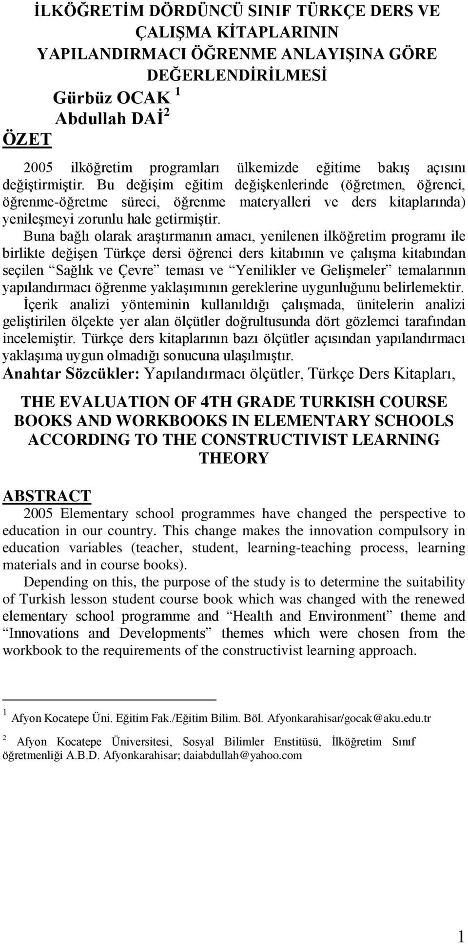 Buna bağlı olarak araģtırmanın amacı, yenilenen ilköğretim programı ile birlikte değiģen Türkçe dersi öğrenci ders kitabının ve çalıģma kitabından seçilen Sağlık ve Çevre teması ve Yenilikler ve