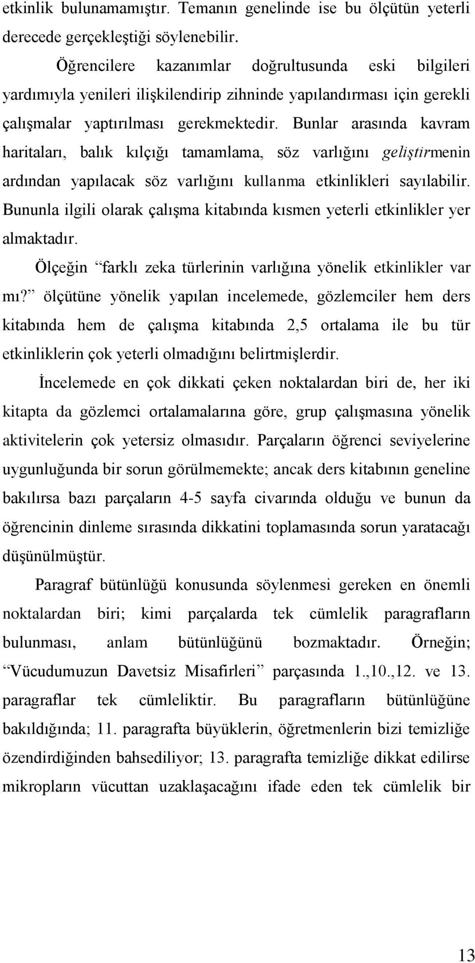 Bunlar arasında kavram haritaları, balık kılçığı tamamlama, söz varlığını geliştirmenin ardından yapılacak söz varlığını kullanma etkinlikleri sayılabilir.