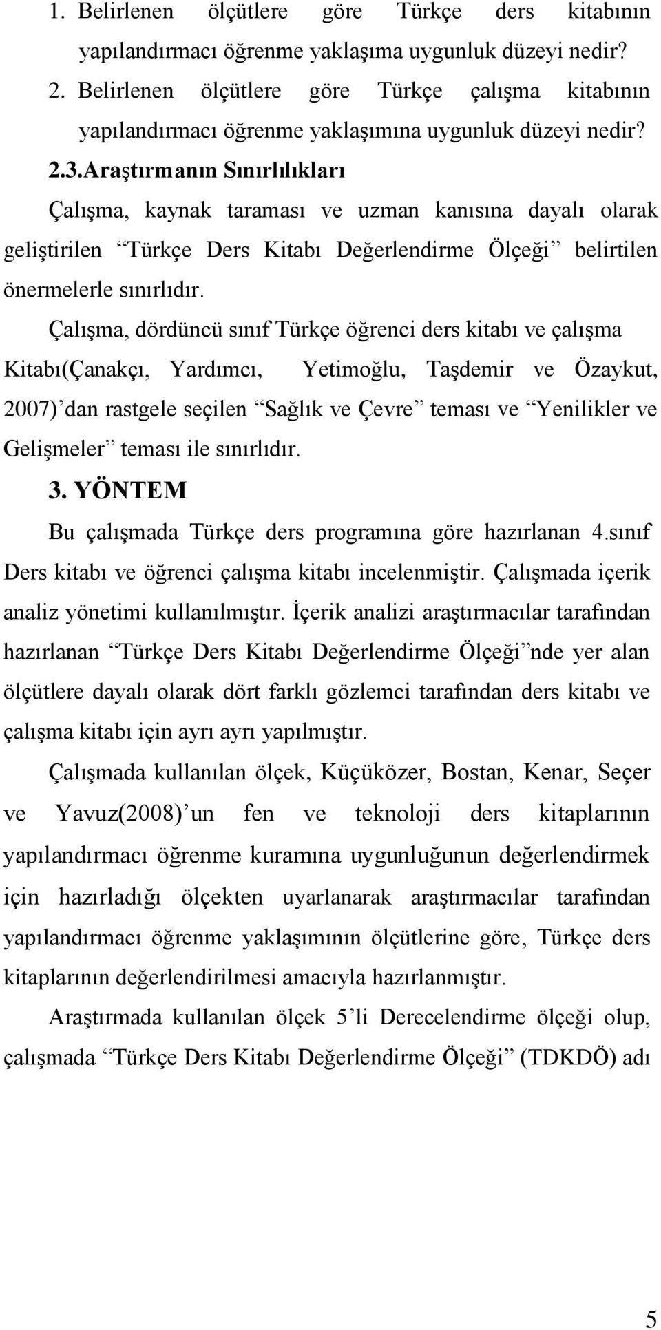 AraĢtırmanın Sınırlılıkları ÇalıĢma, kaynak taraması ve uzman kanısına dayalı olarak geliģtirilen Türkçe Ders Kitabı Değerlendirme Ölçeği belirtilen önermelerle sınırlıdır.