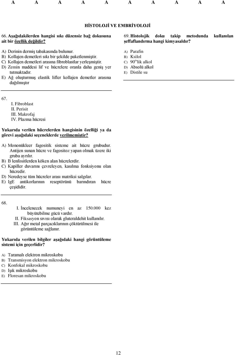 Histolojik doku takip metodunda kullanılan şeffaflandırma hangi kimyasaldır? A) Parafin B) Ksilol C) 90 o 'lik alkol D) Absolü alkol E) Distile su 67. I. Fibroblast II. Perisit III. Makrofaj IV.