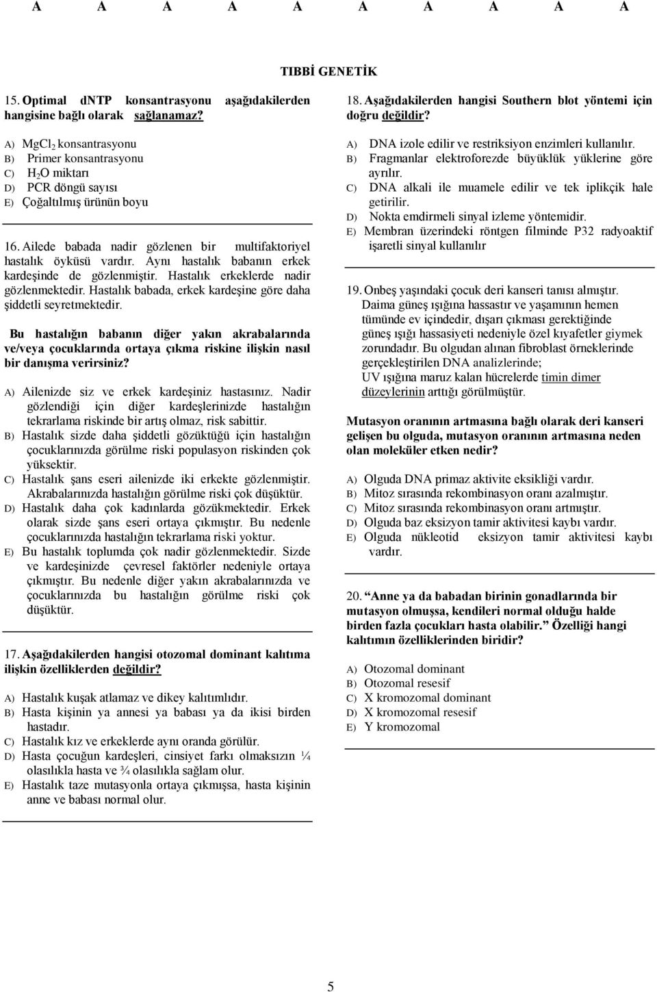 Aynı hastalık babanın erkek kardeşinde de gözlenmiştir. Hastalık erkeklerde nadir gözlenmektedir. Hastalık babada, erkek kardeşine göre daha şiddetli seyretmektedir.