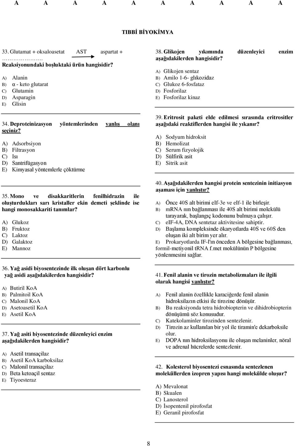 Mono ve disakkaritlerin fenilhidrazin ile oluşturdukları sarı kristaller ekin demeti şeklinde ise hangi monosakkariti tanımlar? A) Glukoz B) Fruktoz C) Laktoz D) Galaktoz E) Mannoz 36.