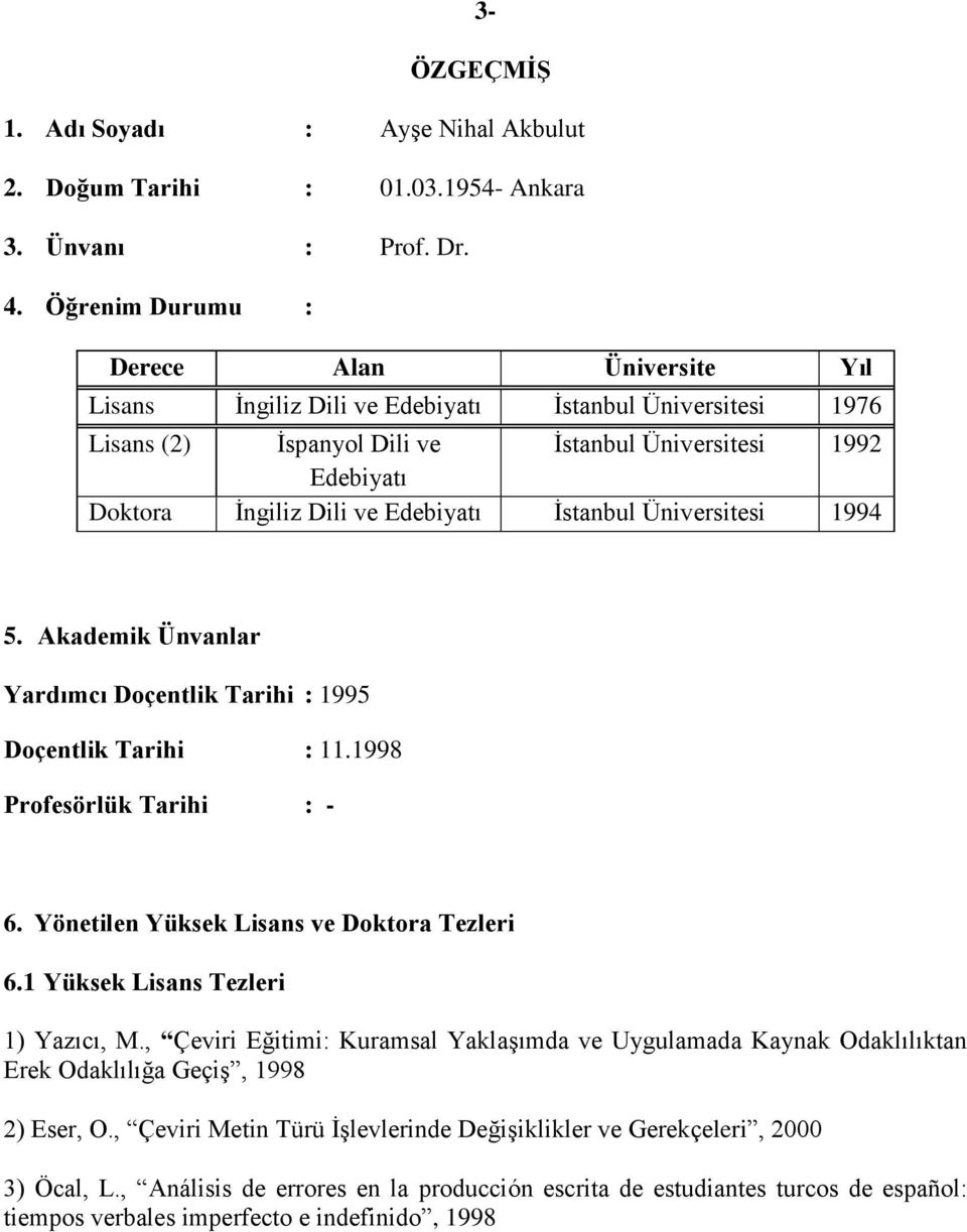 Edebiyatı İstanbul Üniversitesi 1994 5. Akademik Ünvanlar Yardımcı Doçentlik Tarihi : 1995 Doçentlik Tarihi : 11.1998 Profesörlük Tarihi : - 6. Yönetilen Yüksek Lisans ve Doktora Tezleri 6.