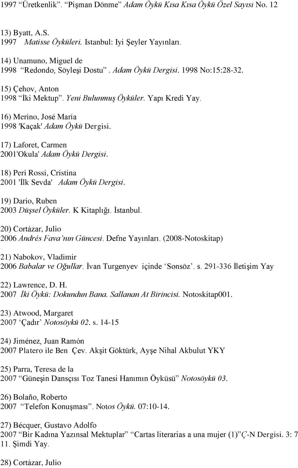 17) Laforet, Carmen 2001'Okula' Adam Öykü Dergisi. 18) Peri Rossi, Cristina 2001 'İlk Sevda' Adam Öykü Dergisi. 19) Dario, Ruben 2003 Düşsel Öyküler. K Kitaplığı. İstanbul.