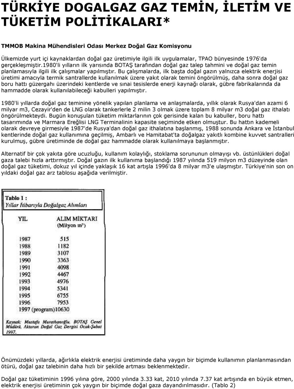 Bu çalışmalarda, ilk başta doğal gazın yalnızca elektrik enerjisi üretimi amacıyla termik santrallerde kullanılmak üzere yakıt olarak temini öngörülmüş, daha sonra doğal gaz boru hattı güzergahı