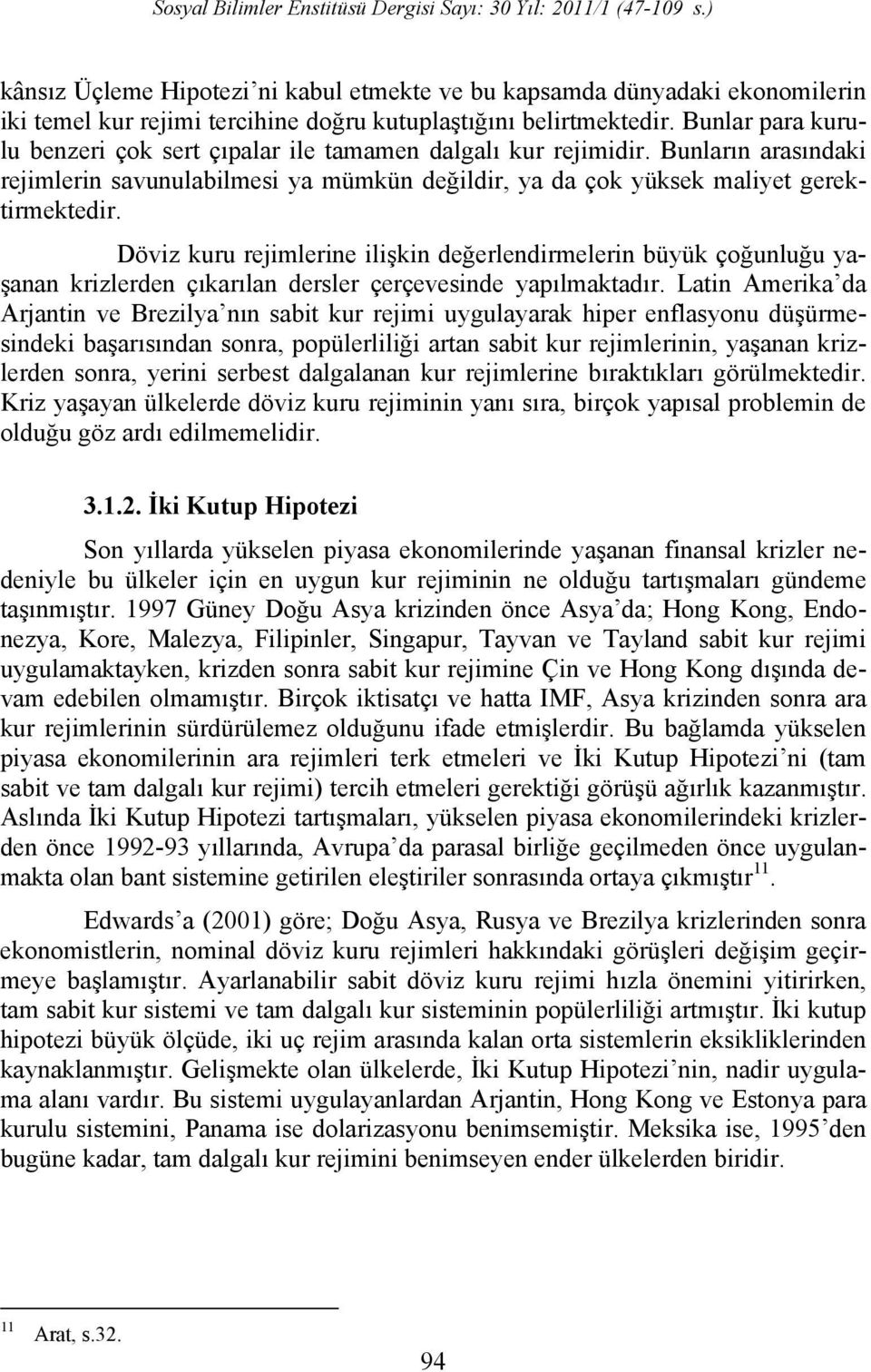 Döviz kuru rejimlerine ilişkin değerlendirmelerin büyük çoğunluğu yaşanan krizlerden çıkarılan dersler çerçevesinde yapılmaktadır.