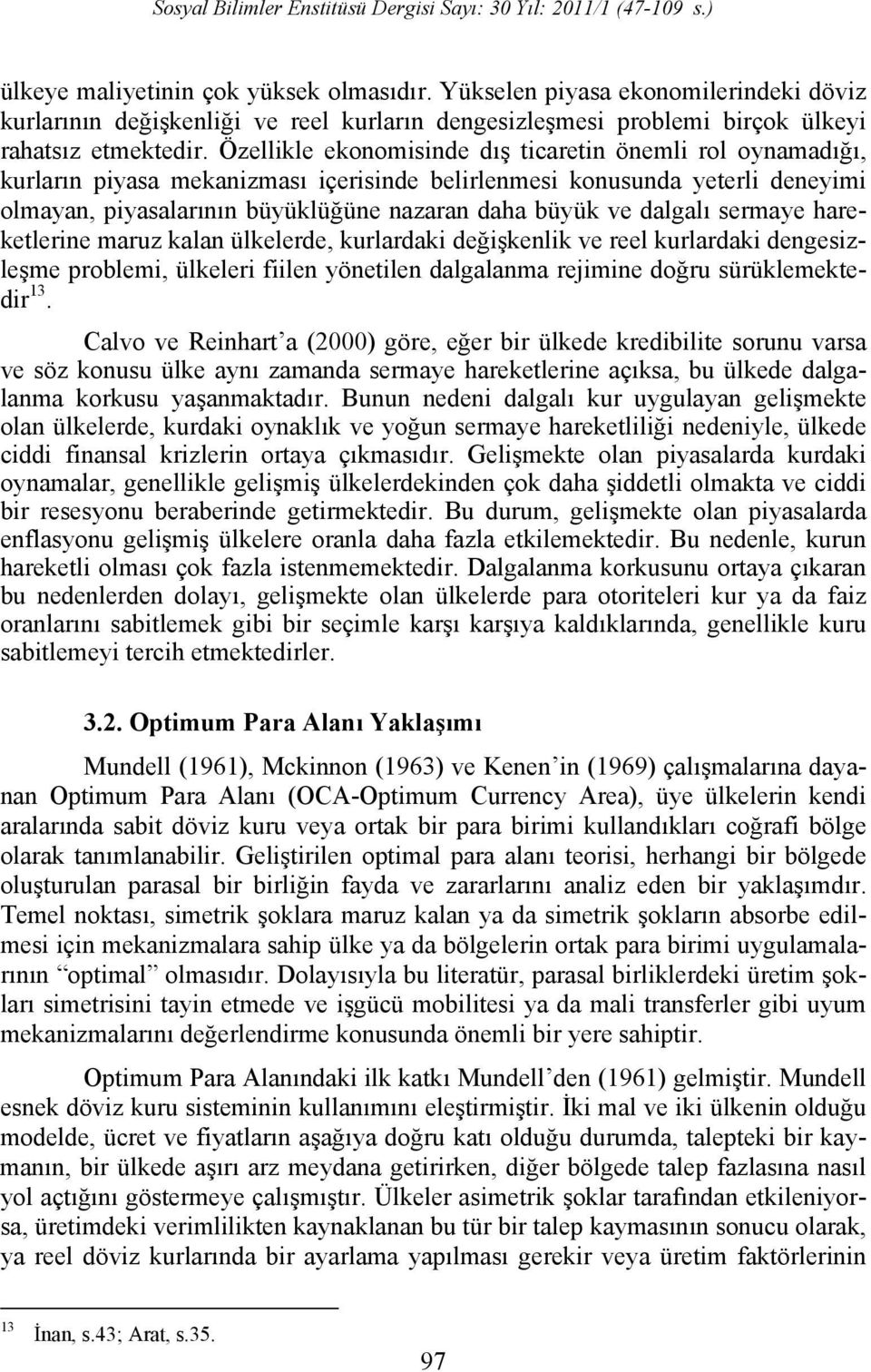 dalgalı sermaye hareketlerine maruz kalan ülkelerde, kurlardaki değişkenlik ve reel kurlardaki dengesizleşme problemi, ülkeleri fiilen yönetilen dalgalanma rejimine doğru sürüklemektedir 13.