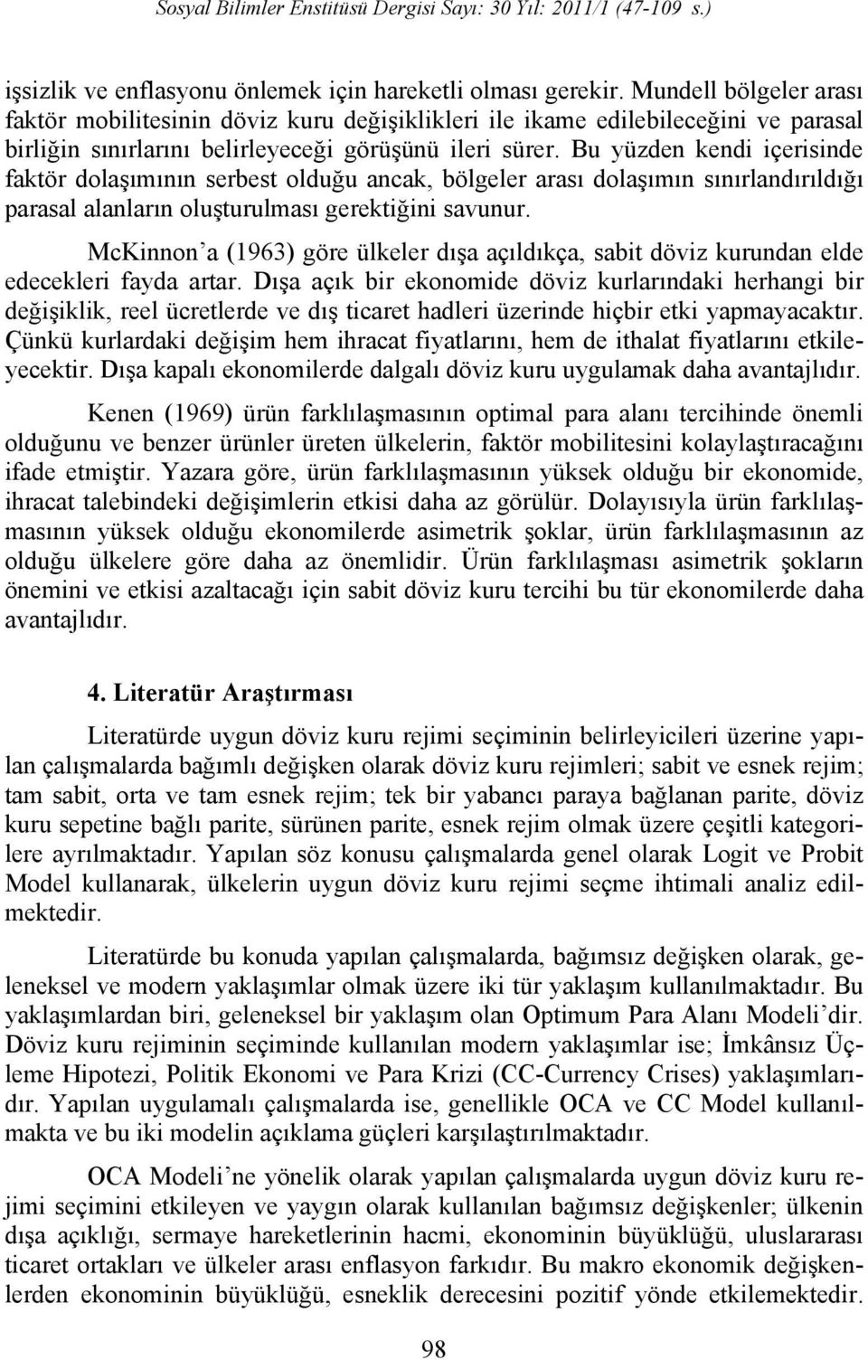 Bu yüzden kendi içerisinde faktör dolaşımının serbest olduğu ancak, bölgeler arası dolaşımın sınırlandırıldığı parasal alanların oluşturulması gerektiğini savunur.