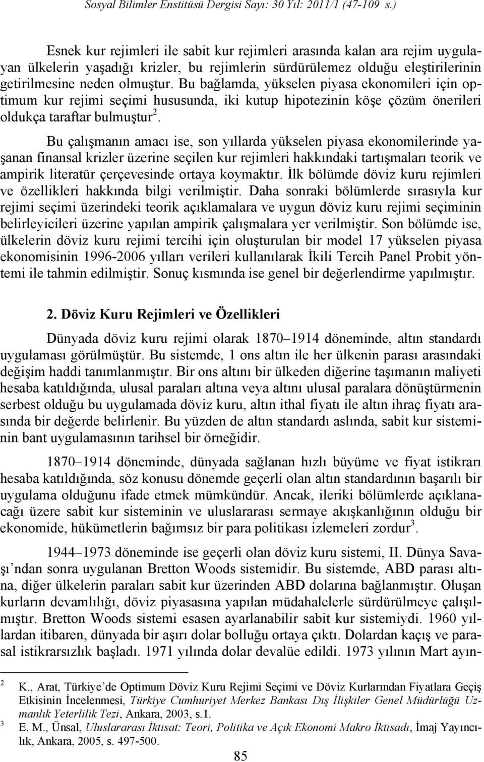 Bu çalışmanın amacı ise, son yıllarda yükselen piyasa ekonomilerinde yaşanan finansal krizler üzerine seçilen kur rejimleri hakkındaki tartışmaları teorik ve ampirik literatür çerçevesinde ortaya