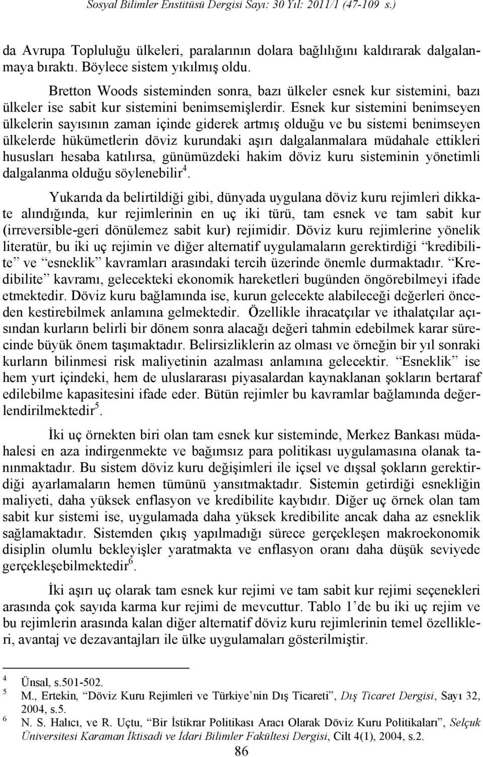 Esnek kur sistemini benimseyen ülkelerin sayısının zaman içinde giderek artmış olduğu ve bu sistemi benimseyen ülkelerde hükümetlerin döviz kurundaki aşırı dalgalanmalara müdahale ettikleri hususları