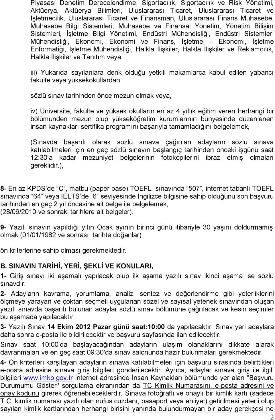 Mühendisliği, Ekonomi, Ekonomi ve Finans, İşletme Ekonomi, İşletme Enformatiği, İşletme Mühendisliği, Halkla İlişkiler, Halkla İlişkiler ve Reklamcılık, Halkla İlişkiler ve Tanıtım veya iii) Yukarıda