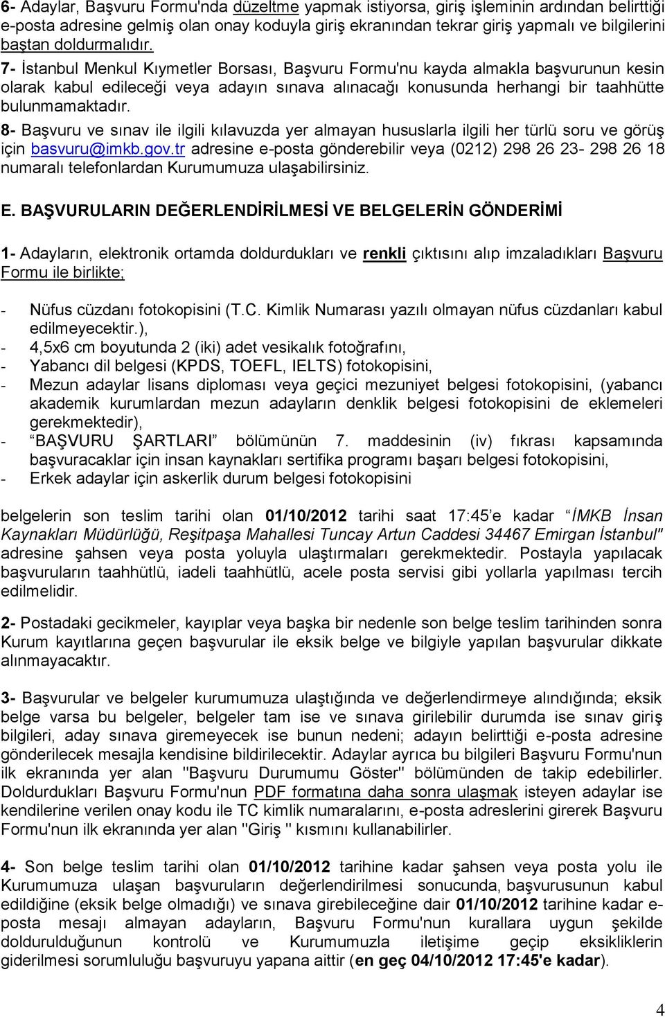 7- İstanbul Menkul Kıymetler Borsası, Başvuru Formu'nu kayda almakla başvurunun kesin olarak kabul edileceği veya adayın sınava alınacağı konusunda herhangi bir taahhütte bulunmamaktadır.