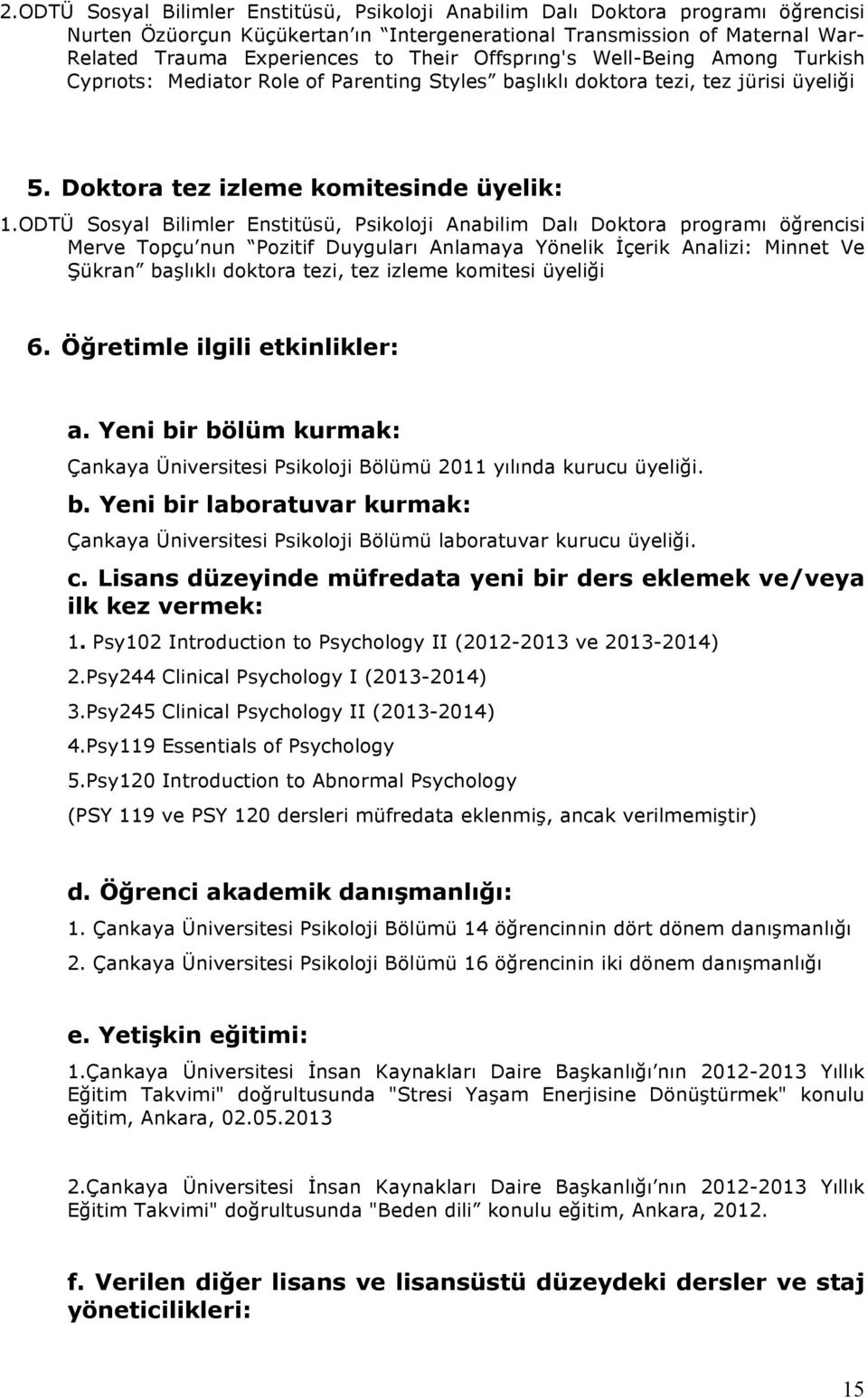 ODTÜ Sosyal Bilimler Enstitüsü, Psikoloji Anabilim Dalı Doktora programı öğrencisi Merve Topçu nun Pozitif Duyguları Anlamaya Yönelik İçerik Analizi: Minnet Ve Şükran başlıklı doktora tezi, tez