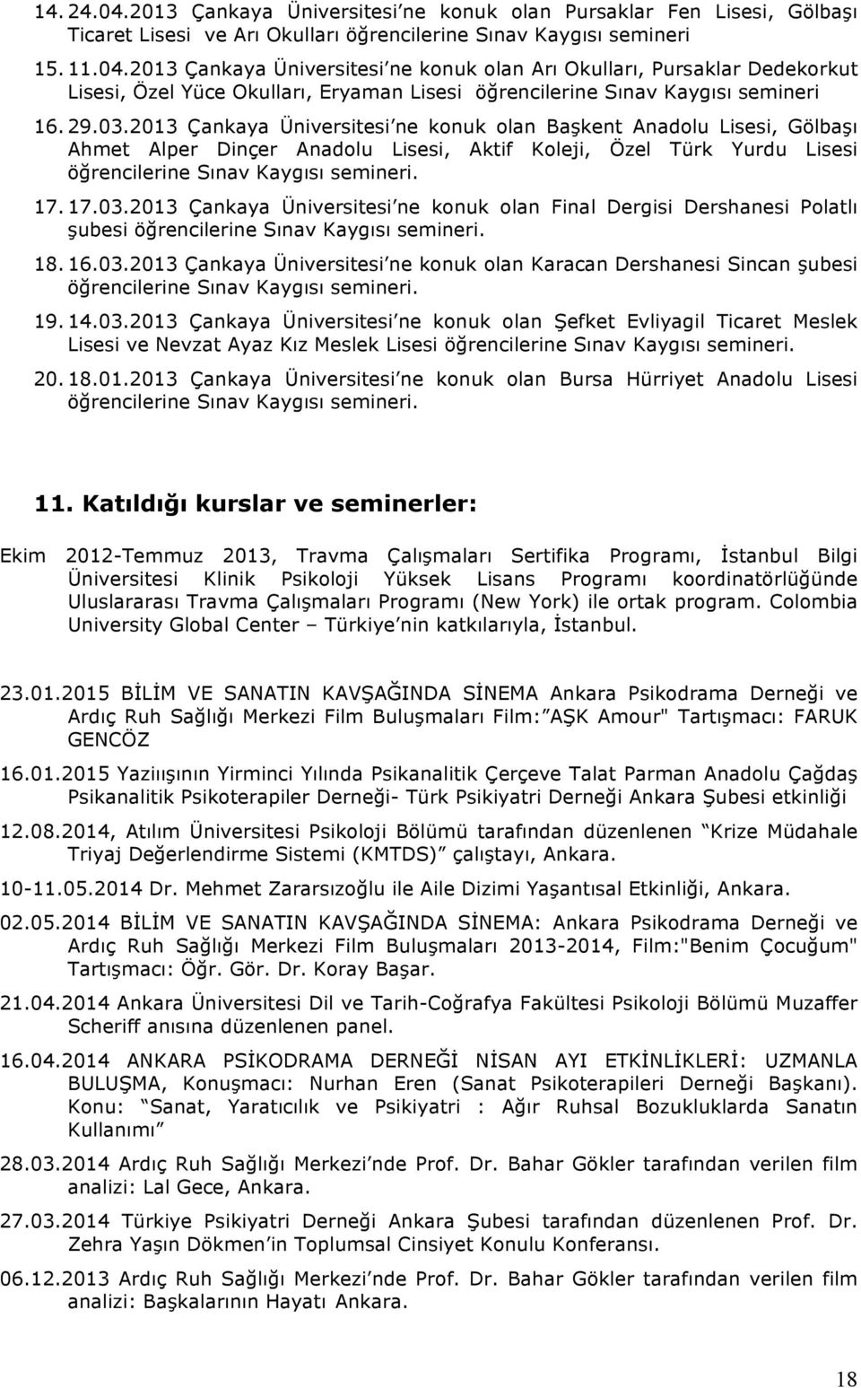 18. 16.03.2013 Çankaya Üniversitesi ne konuk olan Karacan Dershanesi Sincan şubesi öğrencilerine Sınav Kaygısı semineri. 19. 14.03.2013 Çankaya Üniversitesi ne konuk olan Şefket Evliyagil Ticaret Meslek Lisesi ve Nevzat Ayaz Kız Meslek Lisesi öğrencilerine Sınav Kaygısı semineri.