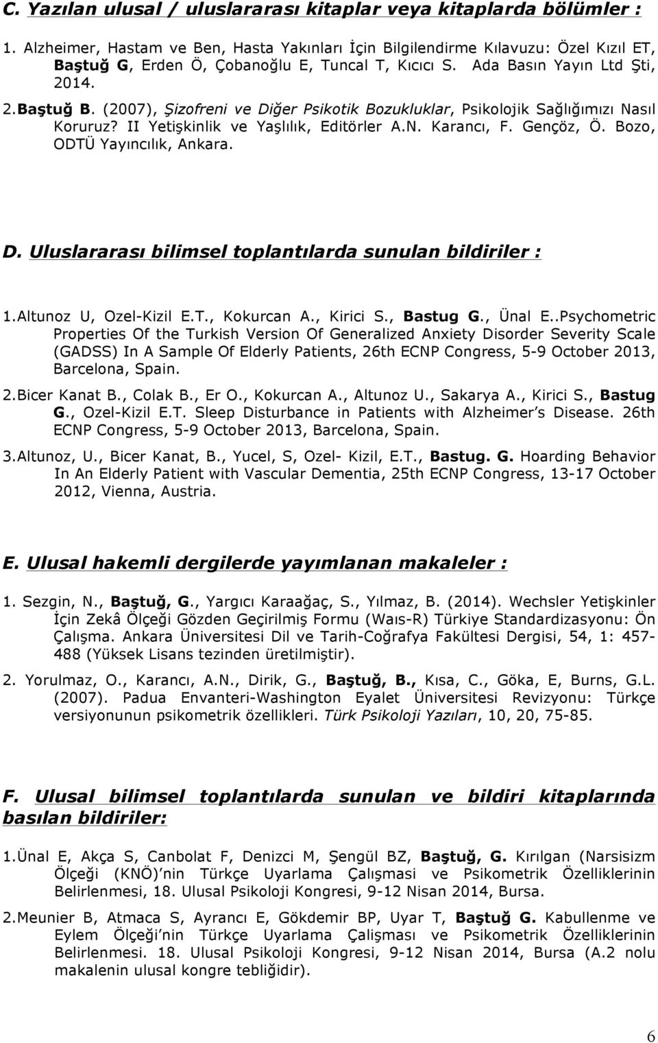 (2007), Şizofreni ve Diğer Psikotik Bozukluklar, Psikolojik Sağlığımızı Nasıl Koruruz? II Yetişkinlik ve Yaşlılık, Editörler A.N. Karancı, F. Gençöz, Ö. Bozo, ODTÜ Yayıncılık, Ankara. D. Uluslararası bilimsel toplantılarda sunulan bildiriler : 1.