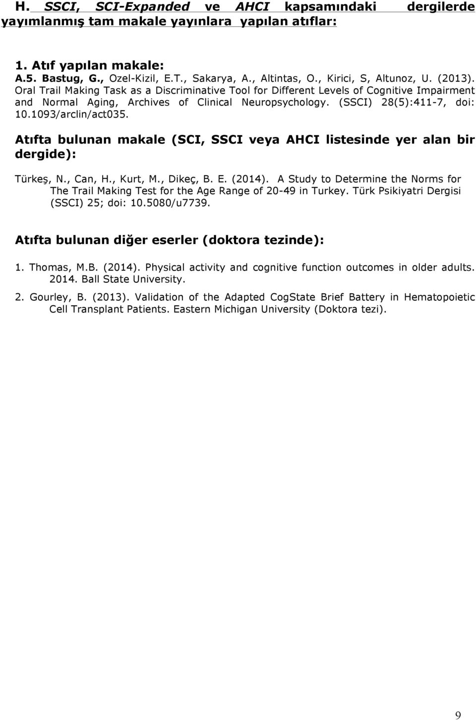(SSCI) 28(5):411-7, doi: 10.1093/arclin/act035. Atıfta bulunan makale (SCI, SSCI veya AHCI listesinde yer alan bir dergide): Türkeş, N., Can, H., Kurt, M., Dikeç, B. E. (2014).