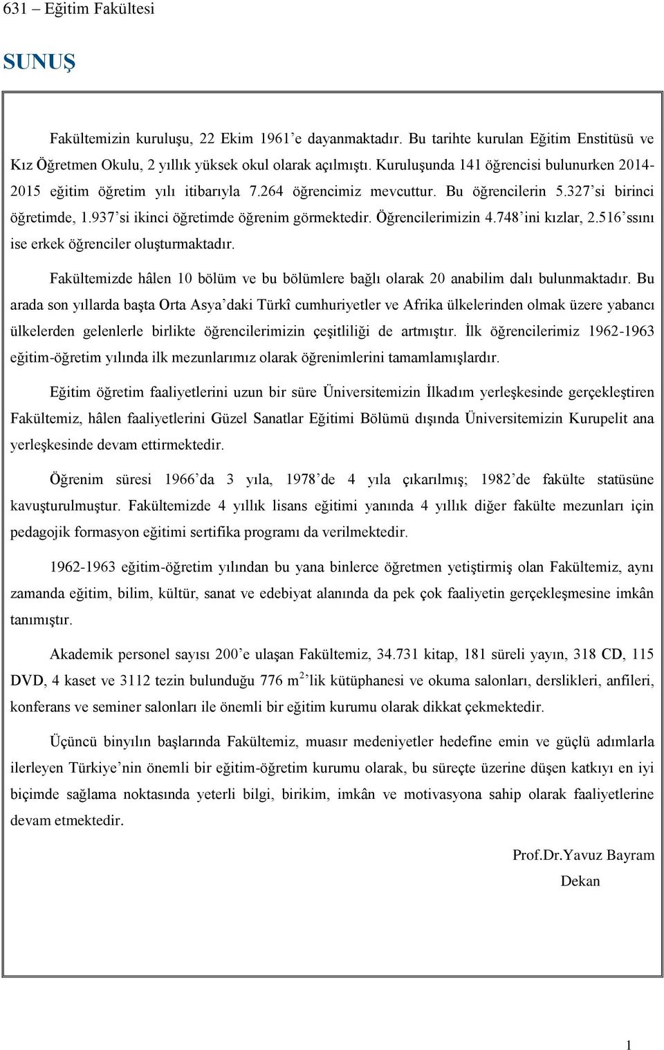 Öğrencilerimizin 4.748 ini kızlar, 2.516 ssını ise erkek öğrenciler oluşturmaktadır. Fakültemizde hâlen 10 bölüm ve bu bölümlere bağlı olarak 20 anabilim dalı bulunmaktadır.