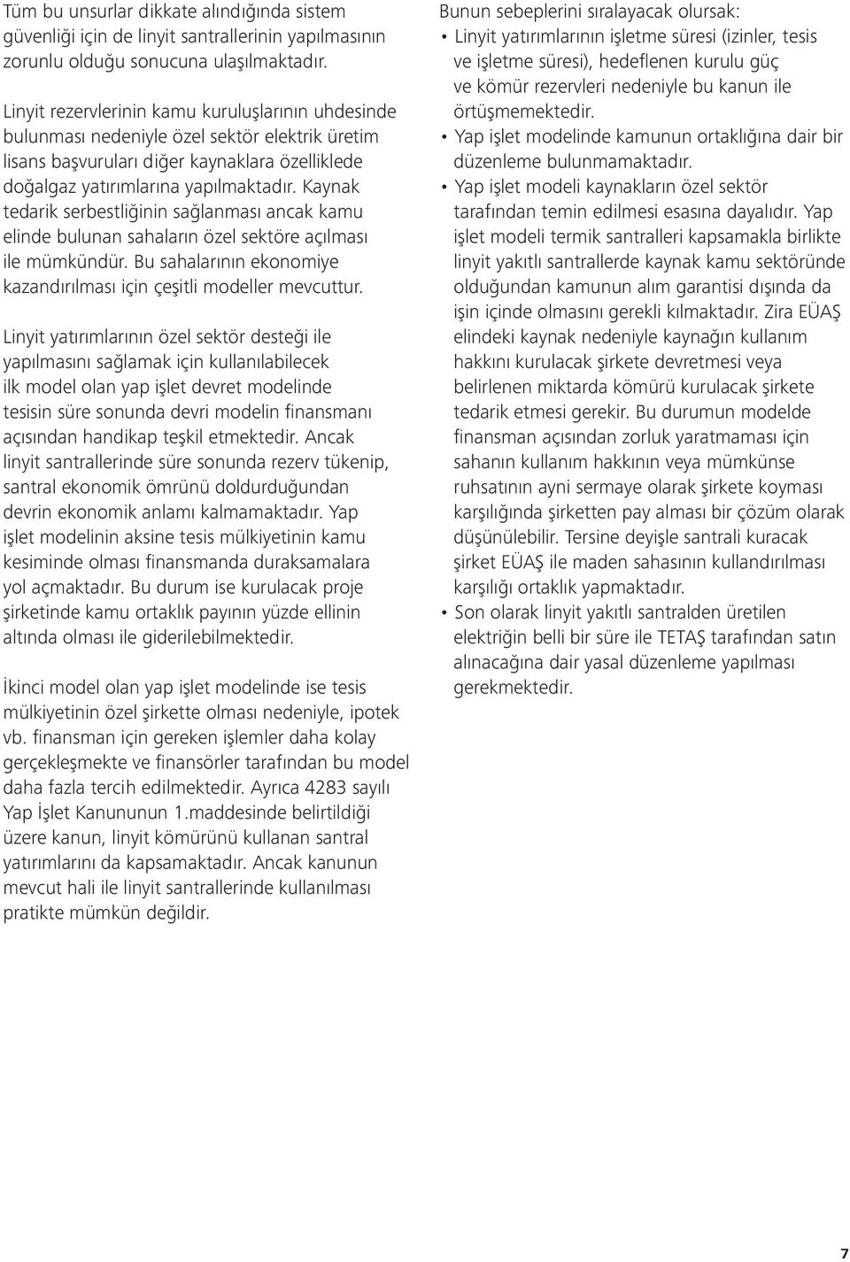 Kaynak tedarik serbestliğinin sağlanması ancak kamu elinde bulunan sahaların özel sektöre açılması ile mümkündür. Bu sahalarının ekonomiye kazandırılması için çeşitli modeller mevcuttur.