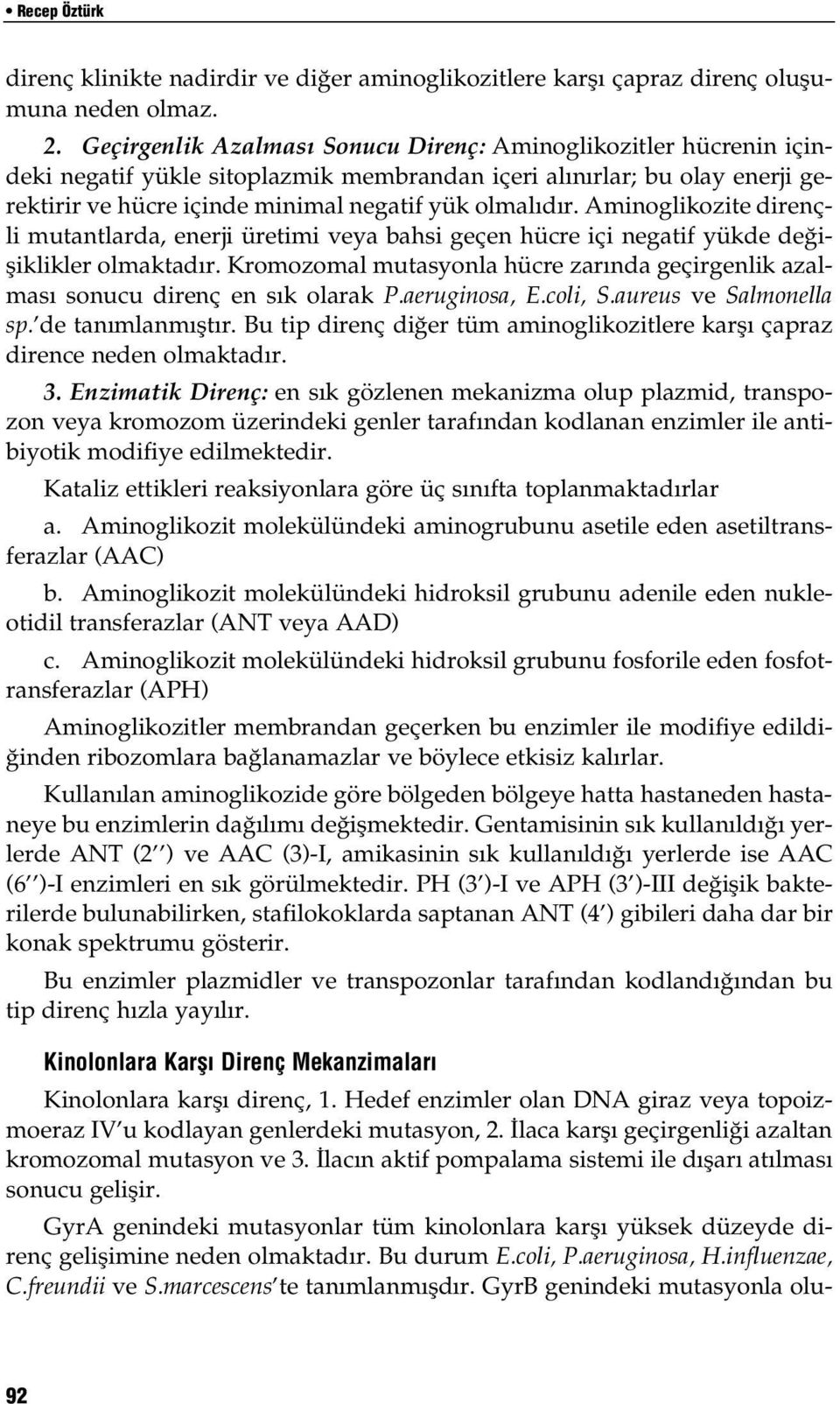 Aminoglikozite dirençli mutantlarda, enerji üretimi veya bahsi geçen hücre içi negatif yükde değişiklikler olmaktadır.