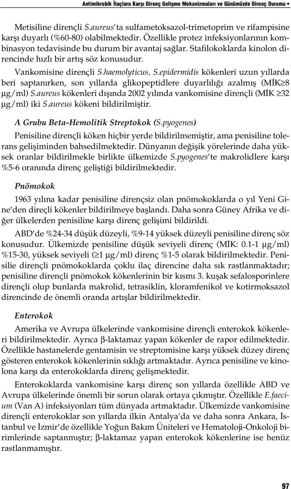 epidermidis kökenleri uzun yıllarda beri saptanırken, son yıllarda glikopeptidlere duyarlılığı azalmış (MİK 8 µg/ml) S.aureus kökenleri dışında 2002 yılında vankomisine dirençli (MİK 32 µg/ml) iki S.