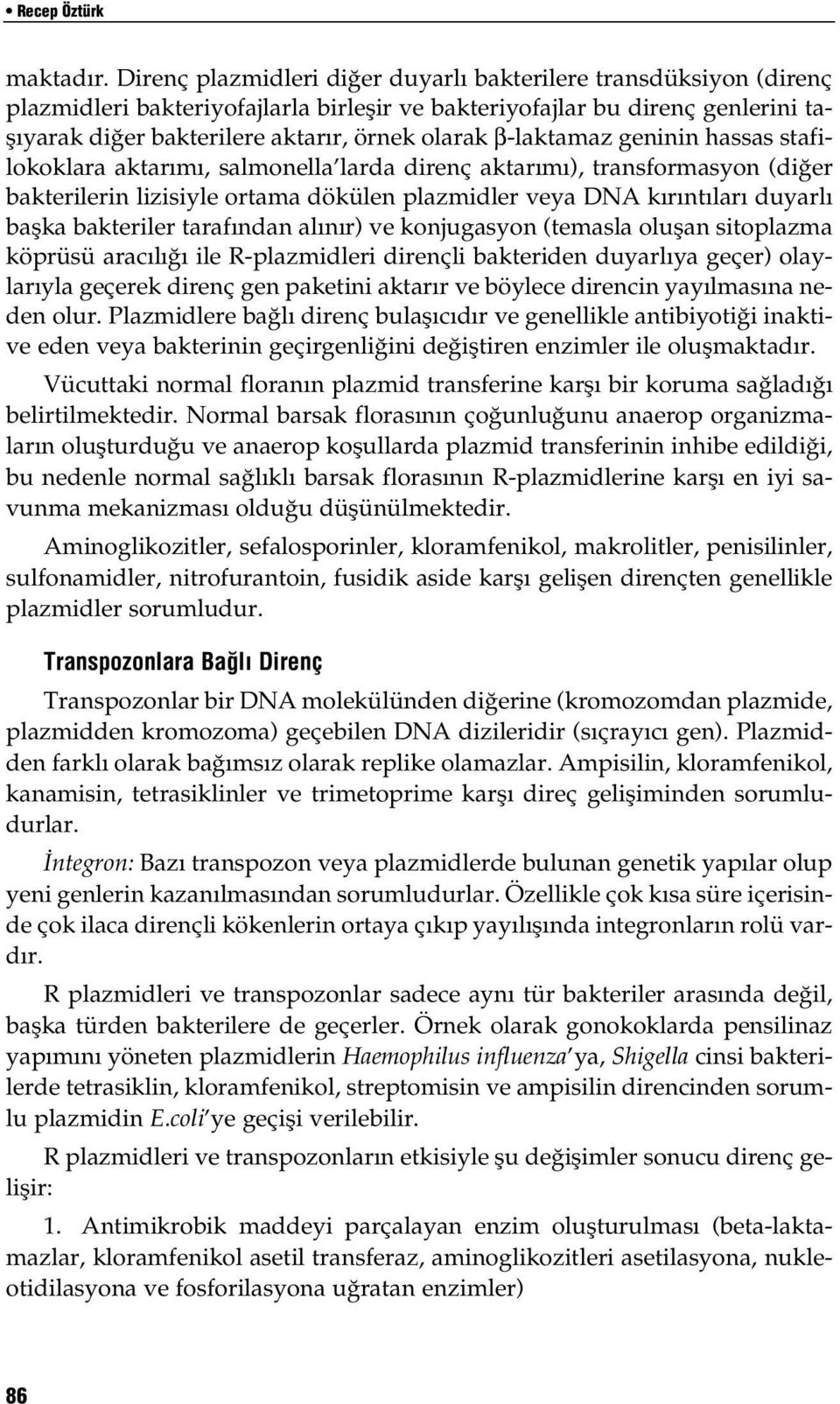 β-laktamaz geninin hassas stafilokoklara aktarımı, salmonella larda direnç aktarımı), transformasyon (diğer bakterilerin lizisiyle ortama dökülen plazmidler veya DNA kırıntıları duyarlı başka