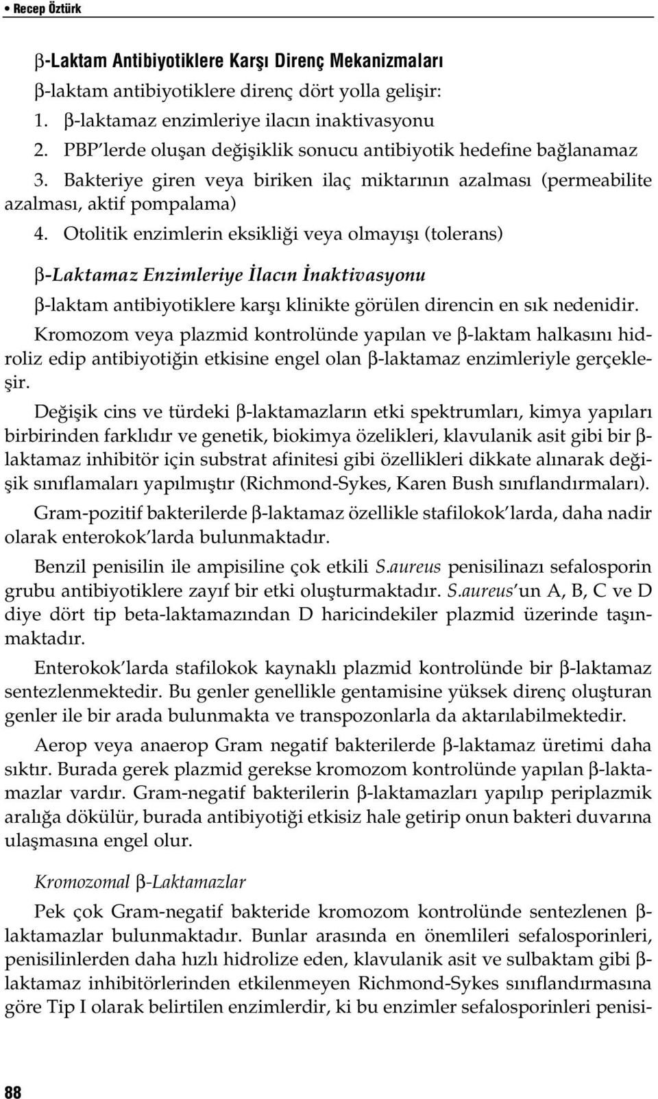 Otolitik enzimlerin eksikliği veya olmayışı (tolerans) β-laktamaz Enzimleriye lac n naktivasyonu β-laktam antibiyotiklere karşı klinikte görülen direncin en sık nedenidir.