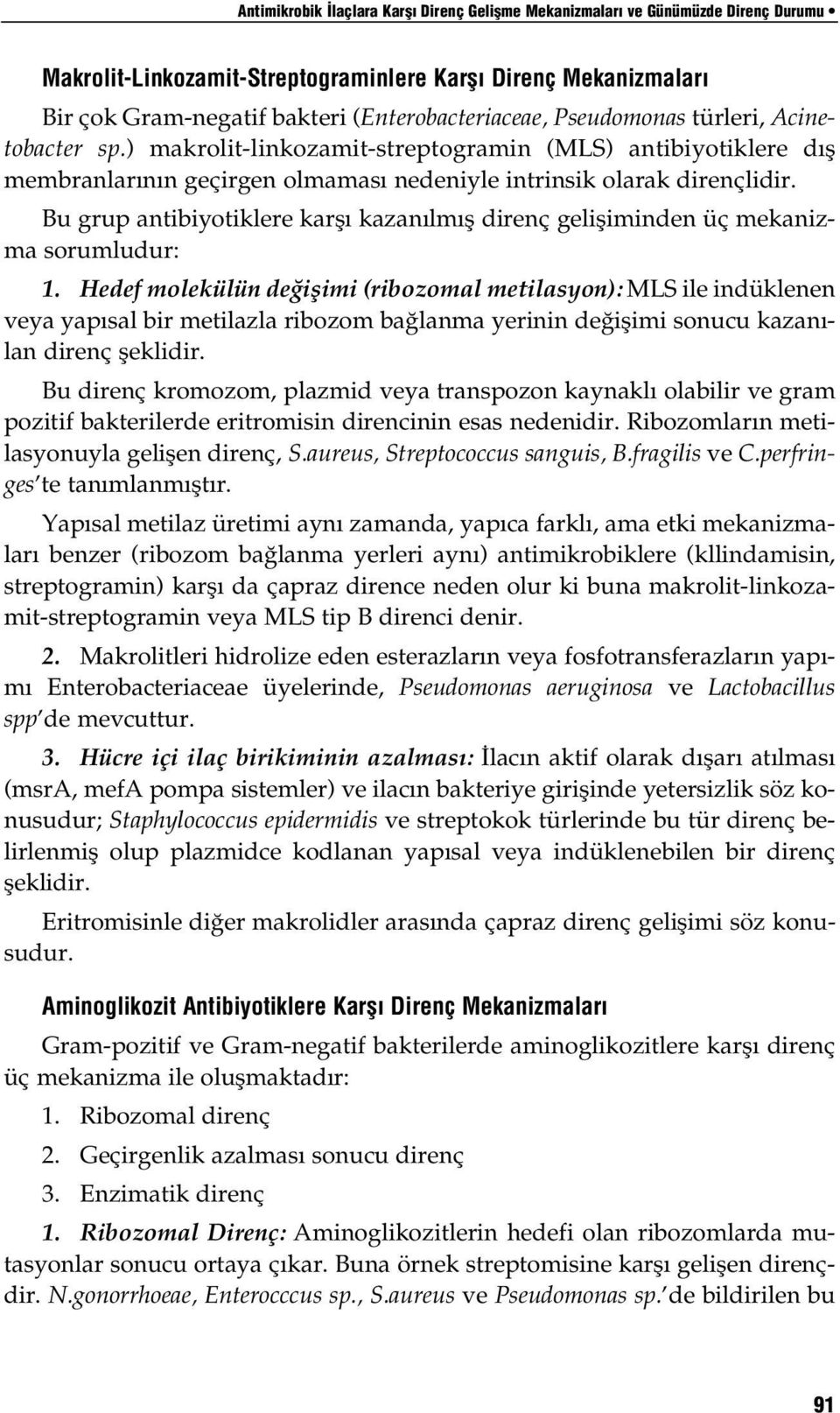 Bu grup antibiyotiklere karşı kazanılmış direnç gelişiminden üç mekanizma sorumludur: 1.