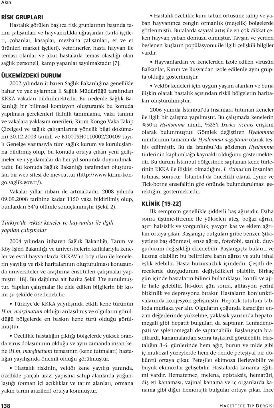 ÜLKEM ZDEK DURUM 2002 yılından itibaren Sağlık Bakanlığına genellikle bahar ve yaz aylarında İl Sağlık Müdürlüğü tarafından KKKA vakaları bildirilmektedir.