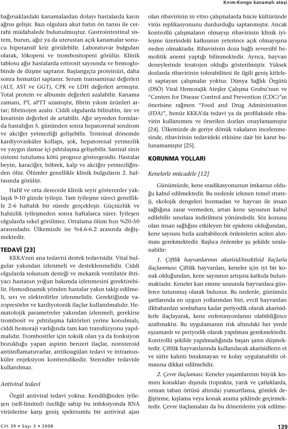 Klinik tablosu ağır hastalarda eritrosit sayısında ve hemoglobinde de düşme saptanır. Başlangıçta proteinüri, daha sonra hematüri saptanır.