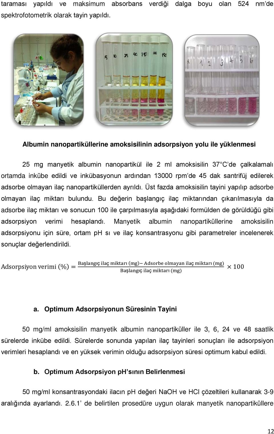 13000 rpm de 45 dak santrifüj edilerek adsorbe olmayan ilaç nanopartiküllerden ayrıldı. Üst fazda amoksisilin tayini yapılıp adsorbe olmayan ilaç miktarı bulundu.