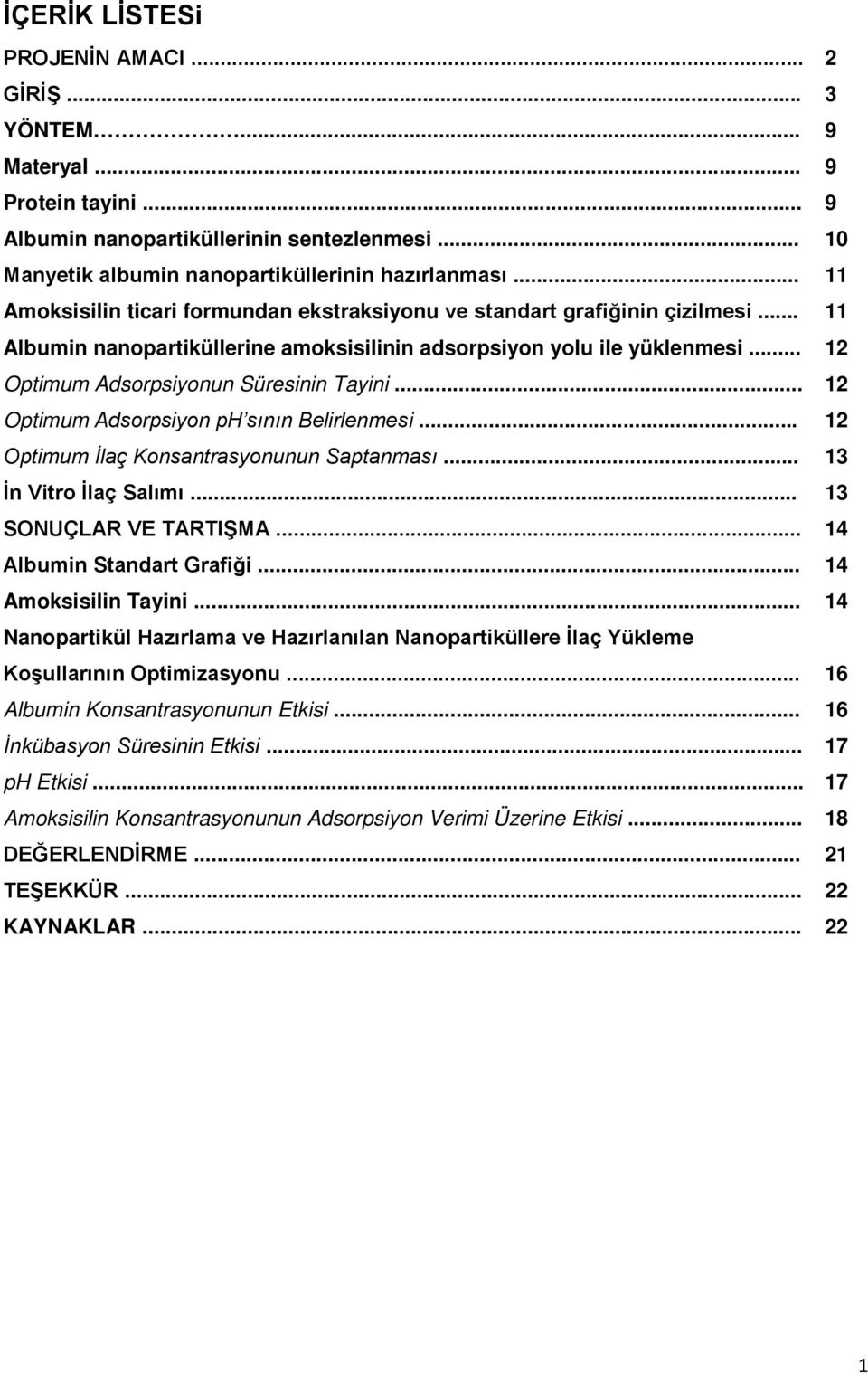 .. 12 Optimum Adsorpsiyonun Süresinin Tayini... 12 Optimum Adsorpsiyon ph sının Belirlenmesi... 12 Optimum İlaç Konsantrasyonunun Saptanması... 13 İn Vitro İlaç Salımı... 13 SONUÇLAR VE TARTIŞMA.