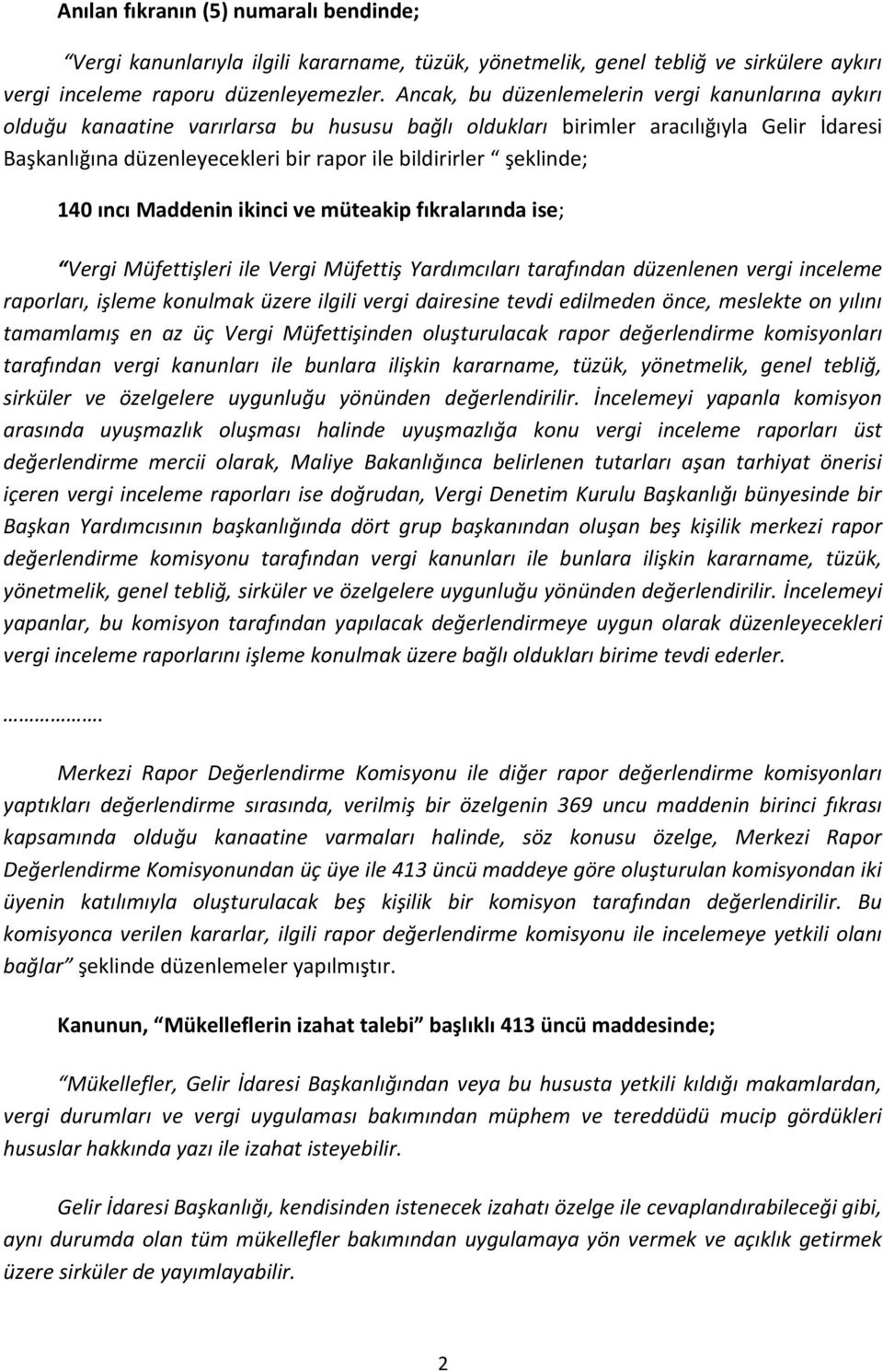 şeklinde; 140 ıncı Maddenin ikinci ve müteakip fıkralarında ise; Vergi Müfettişleri ile Vergi Müfettiş Yardımcıları tarafından düzenlenen vergi inceleme raporları, işleme konulmak üzere ilgili vergi