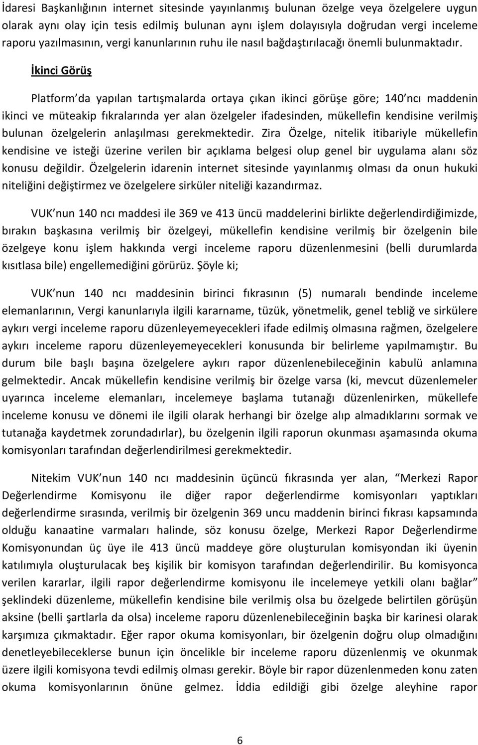 İkinci Görüş Platform da yapılan tartışmalarda ortaya çıkan ikinci görüşe göre; 140 ncı maddenin ikinci ve müteakip fıkralarında yer alan özelgeler ifadesinden, mükellefin kendisine verilmiş bulunan