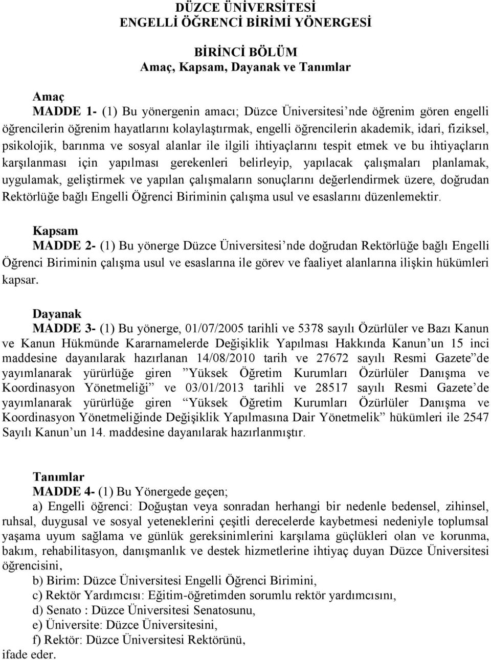 yapılması gerekenleri belirleyip, yapılacak çalışmaları planlamak, uygulamak, geliştirmek ve yapılan çalışmaların sonuçlarını değerlendirmek üzere, doğrudan Rektörlüğe bağlı Engelli Öğrenci Biriminin