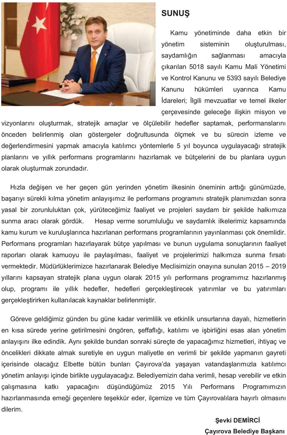 performanslarını önceden belirlenmiş olan göstergeler doğrultusunda ölçmek ve bu sürecin izleme ve değerlendirmesini yapmak amacıyla katılımcı yöntemlerle 5 yıl boyunca uygulayacağı stratejik